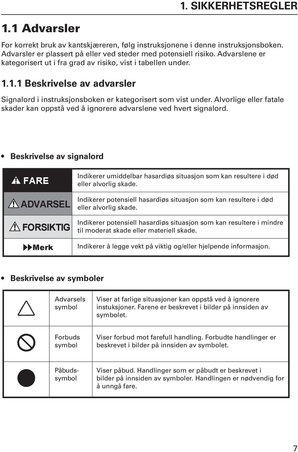 Alvorlige eller fatale skader kan oppstå ved å ignorere advarslene ved hvert signalord.