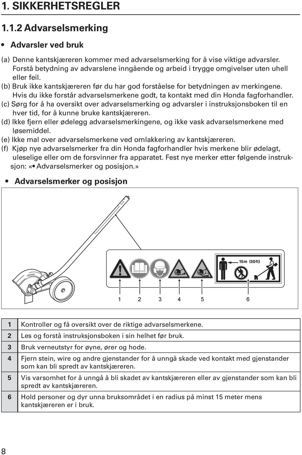 Hvis du ikke forstår advarselsmerkene godt, ta kontakt med din Honda fagforhandler.