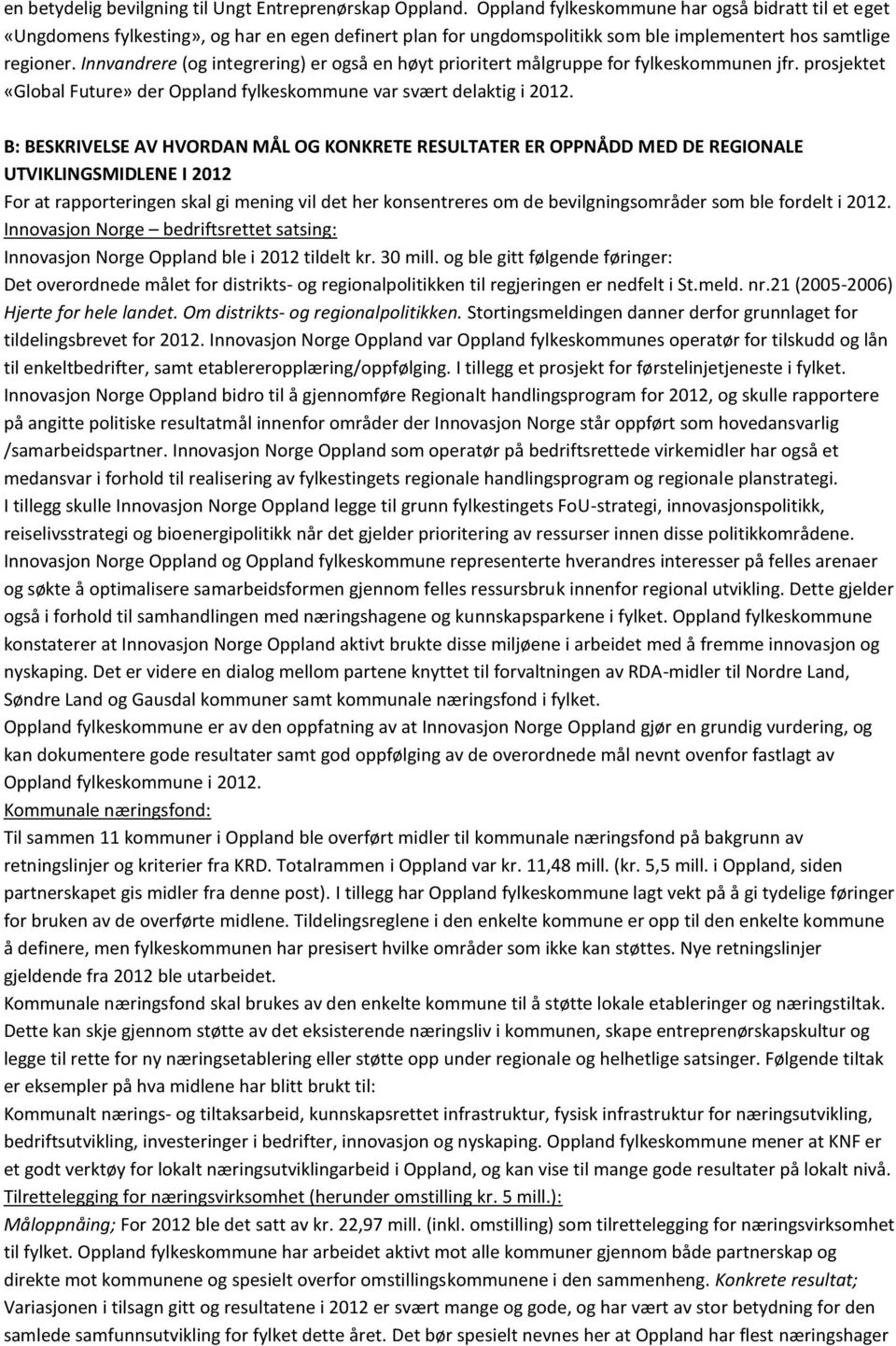 Innvandrere (og integrering) er også en høyt prioritert målgruppe for fylkeskommunen jfr. prosjektet «Global Future» der Oppland fylkeskommune var svært delaktig i 2012.