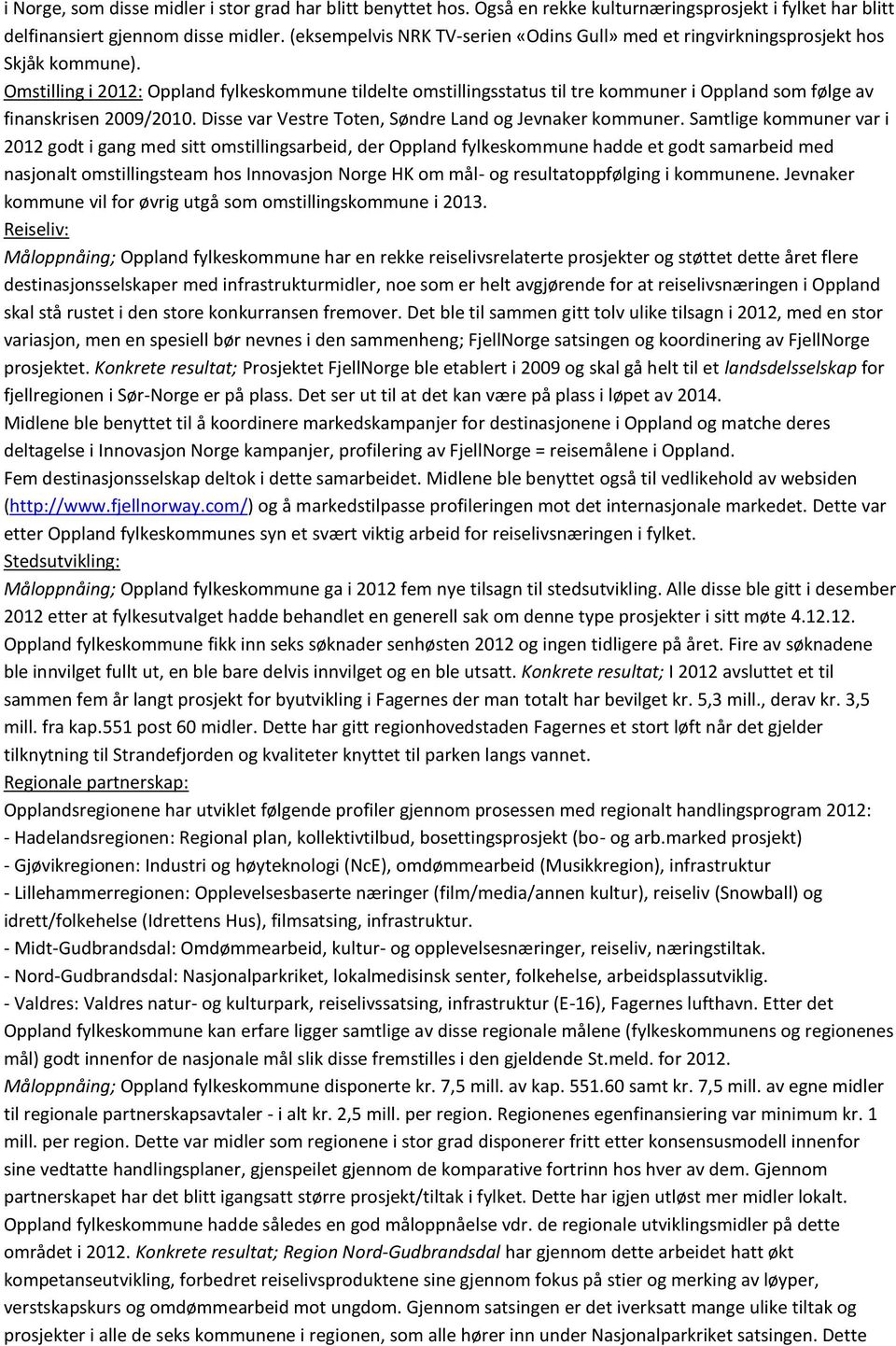 Omstilling i 2012: Oppland fylkeskommune tildelte omstillingsstatus til tre kommuner i Oppland som følge av finanskrisen 2009/2010. Disse var Vestre Toten, Søndre Land og Jevnaker kommuner.