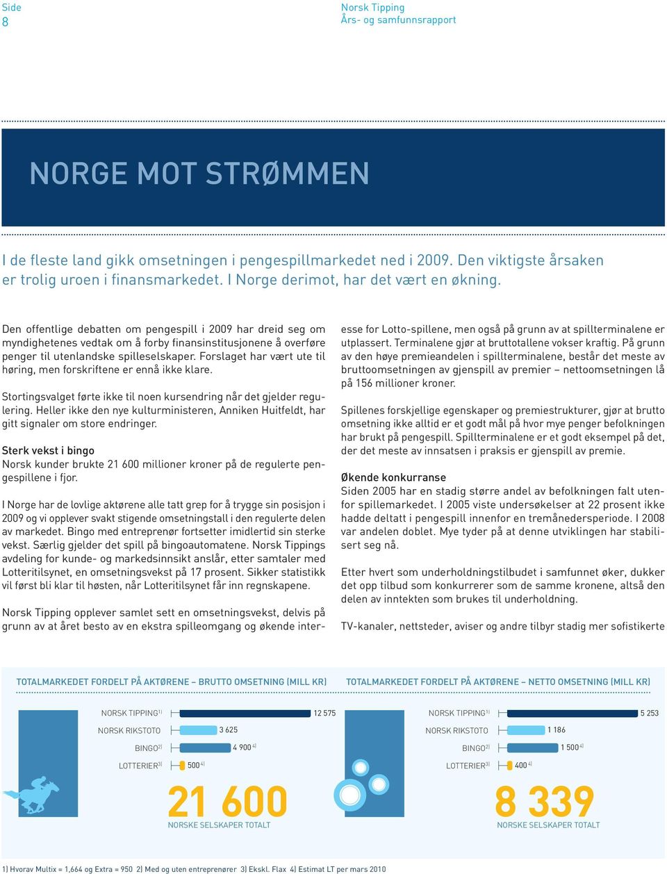 Den offentlige debatten om pengespill i 2009 har dreid seg om myndig hetenes vedtak om å forby finansinstitusjonene å overføre penger til utenlandske spilleselskaper.