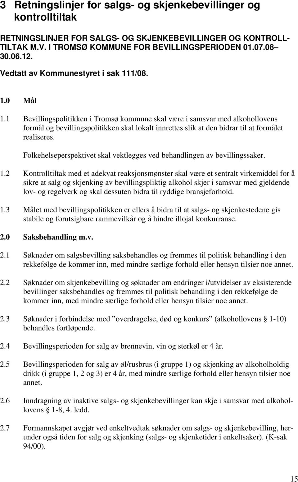 1 Bevillingspolitikken i Tromsø kommune skal være i samsvar med alkohollovens formål og bevillingspolitikken skal lokalt innrettes slik at den bidrar til at formålet realiseres.