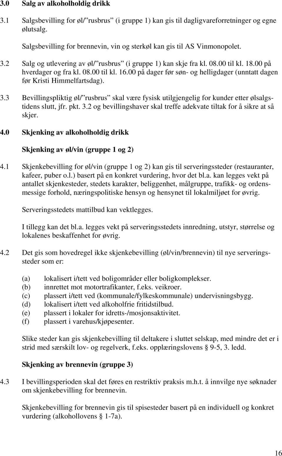 00 på dager før søn- og helligdager (unntatt dagen før Kristi Himmelfartsdag). 3.3 Bevillingspliktig øl/ rusbrus skal være fysisk utilgjengelig for kunder etter ølsalgstidens slutt, jfr. pkt. 3.2 og bevillingshaver skal treffe adekvate tiltak for å sikre at så skjer.