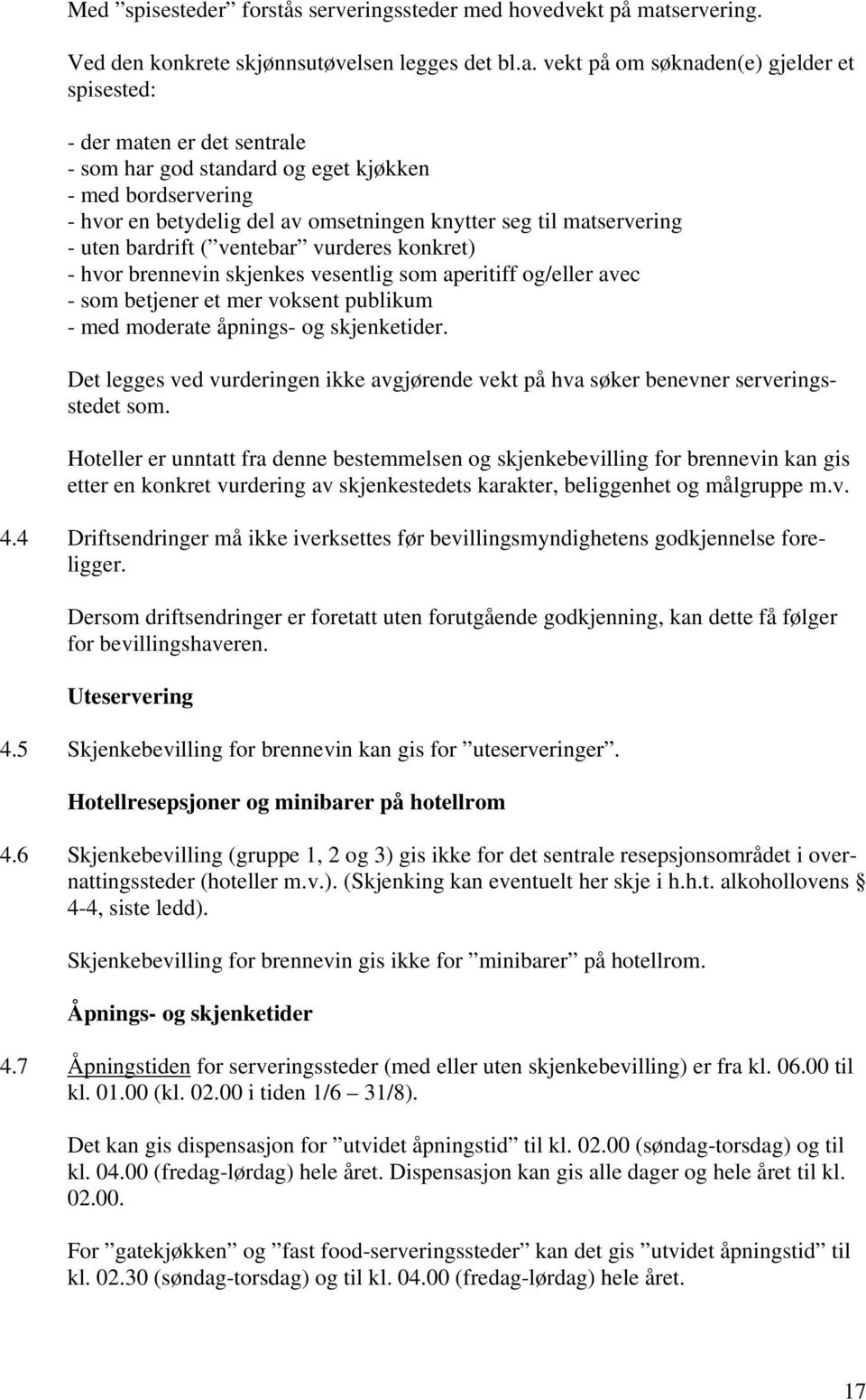 vekt på om søknaden(e) gjelder et spisested: - der maten er det sentrale - som har god standard og eget kjøkken - med bordservering - hvor en betydelig del av omsetningen knytter seg til matservering