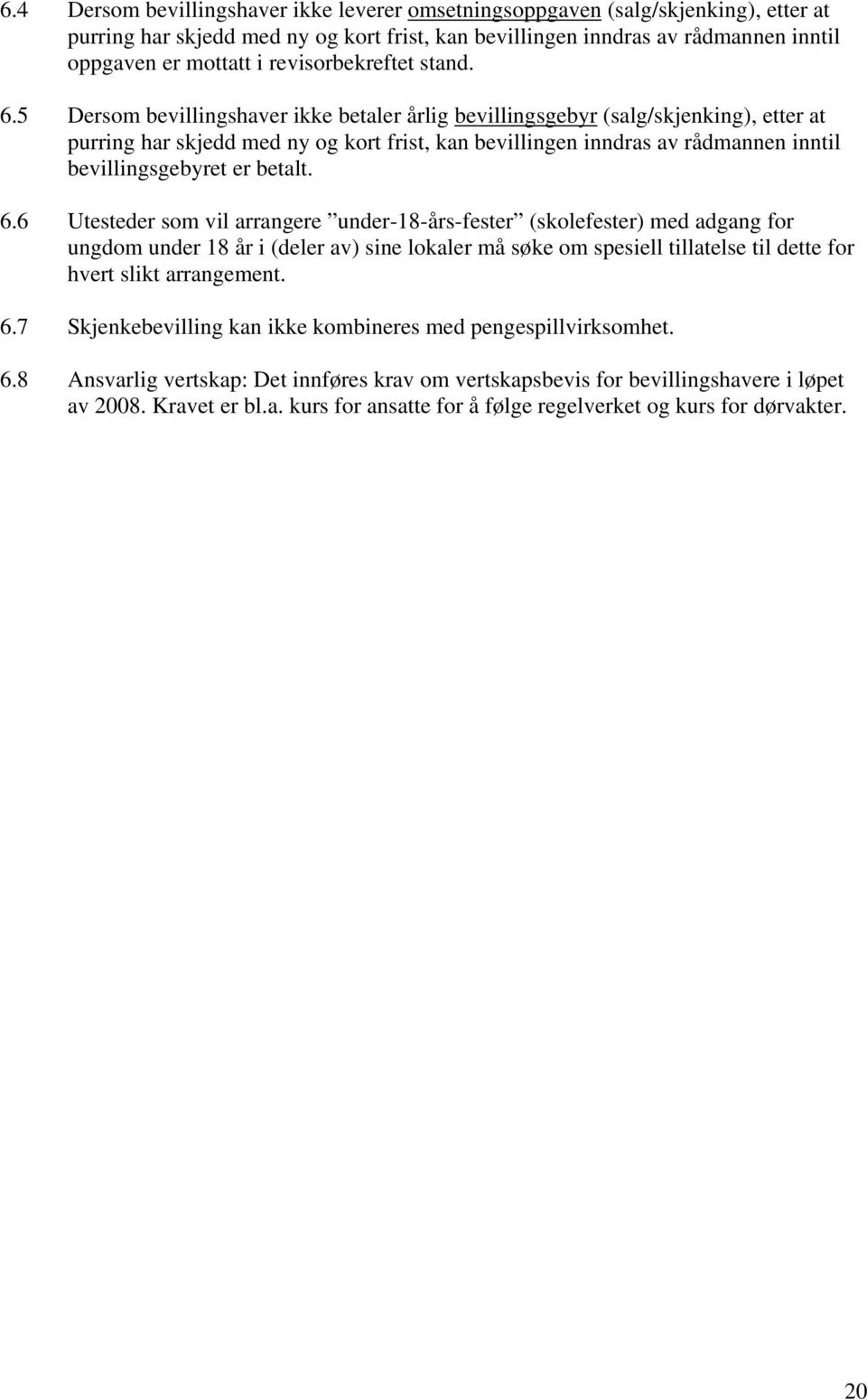 5 Dersom bevillingshaver ikke betaler årlig bevillingsgebyr (salg/skjenking), etter at purring har skjedd med ny og kort frist, kan bevillingen inndras av rådmannen inntil bevillingsgebyret er betalt.