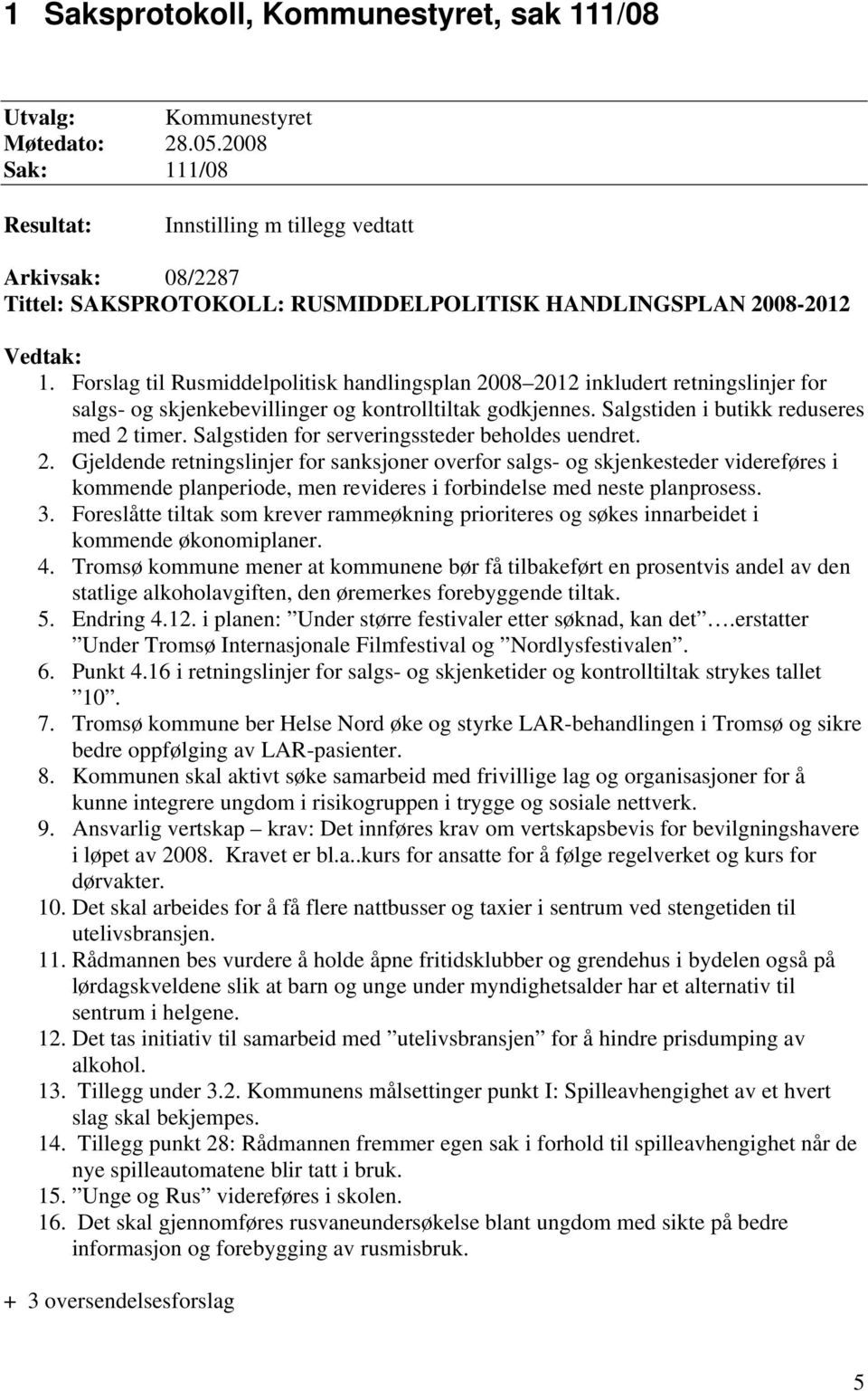 Forslag til Rusmiddelpolitisk handlingsplan 2008 2012 inkludert retningslinjer for salgs- og skjenkebevillinger og kontrolltiltak godkjennes. Salgstiden i butikk reduseres med 2 timer.