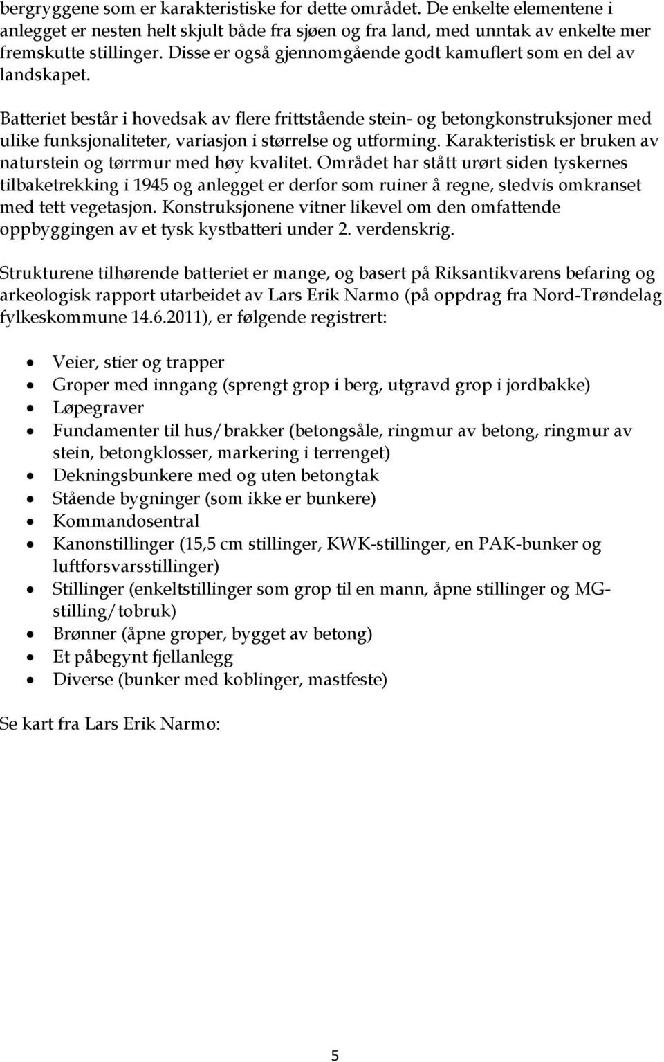 Batteriet består i hovedsak av flere frittstående stein- og betongkonstruksjoner med ulike funksjonaliteter, variasjon i størrelse og utforming.