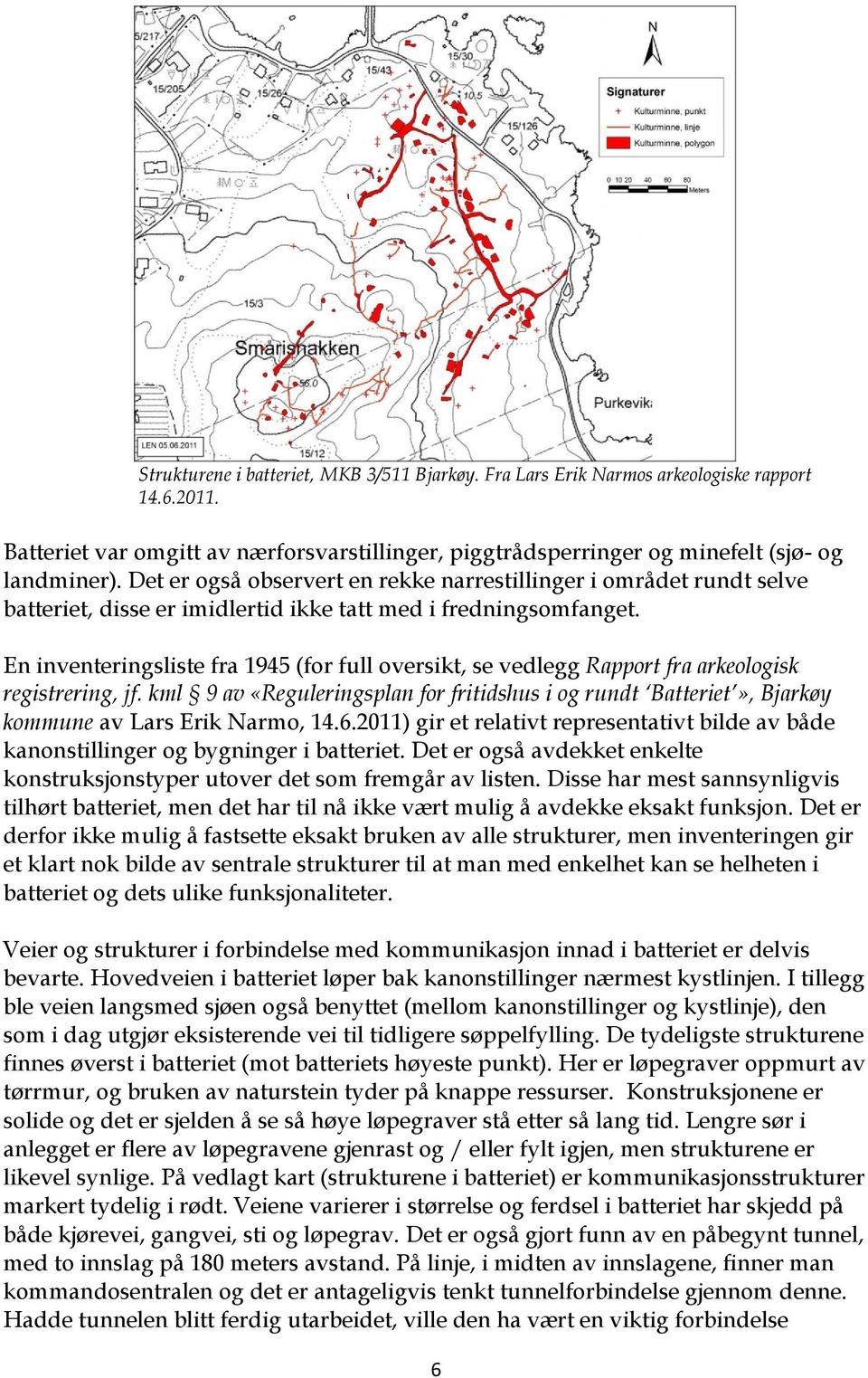 En inventeringsliste fra 1945 (for full oversikt, se vedlegg Rapport fra arkeologisk registrering, jf.