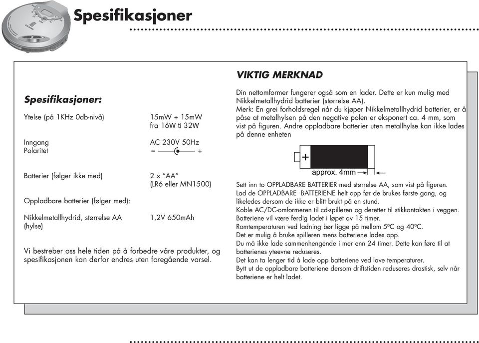 Din nettomformer fungerer også som en lader. Dette er kun mulig med Nikkelmetallhydrid batterier (størrelse AA).