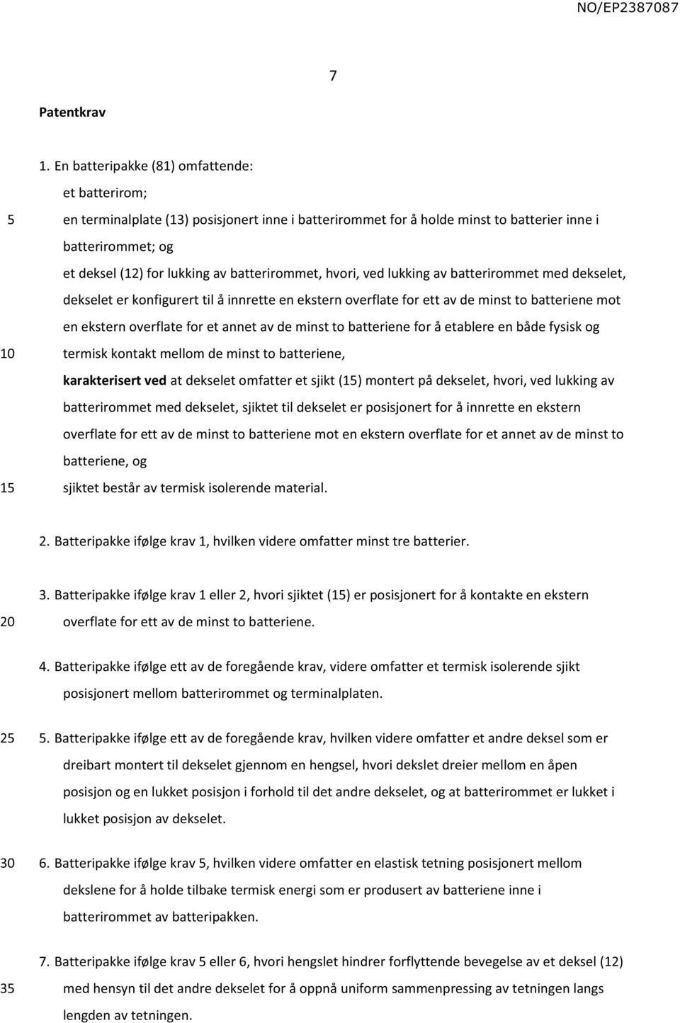 batterirommet, hvori, ved lukking av batterirommet med dekselet, dekselet er konfigurert til å innrette en ekstern overflate for ett av de minst to batteriene mot en ekstern overflate for et annet av