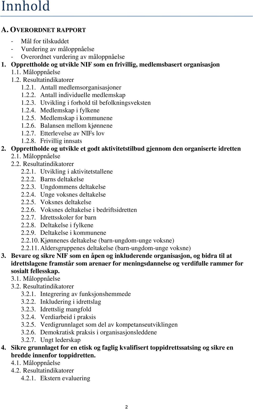 Medlemskap i kommunene 1.2.6. Balansen mellom kjønnene 1.2.7. Etterlevelse av NIFs lov 1.2.8. Frivillig innsats 2. Opprettholde og utvikle et godt aktivitetstilbud gjennom den organiserte idretten 2.