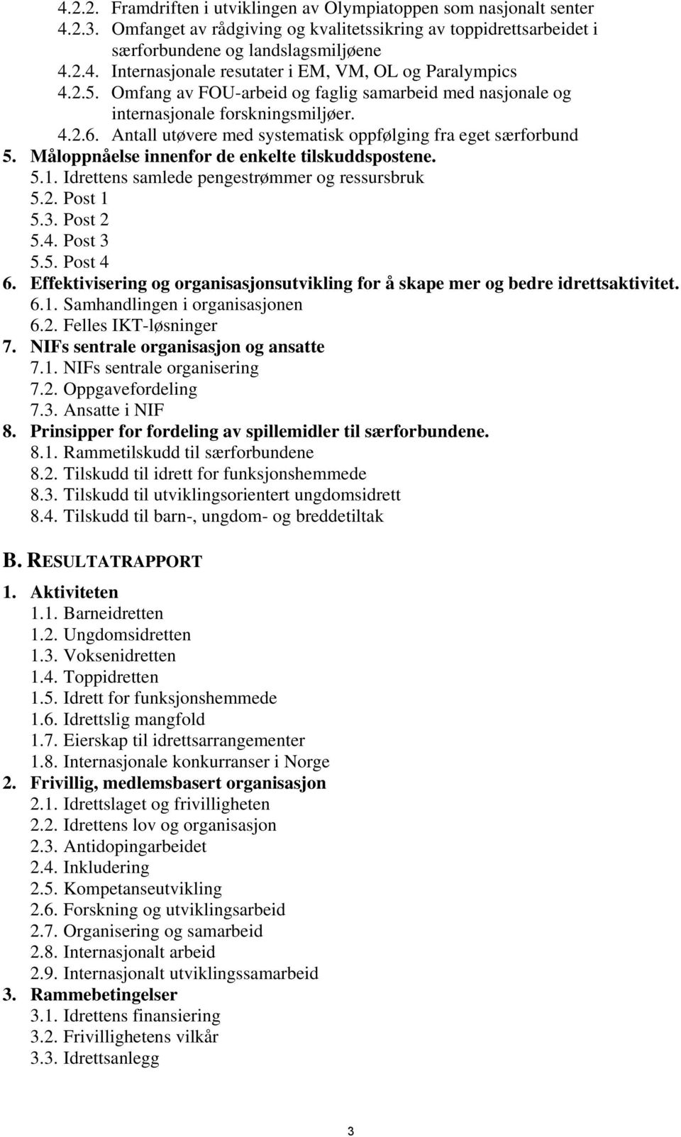 Måloppnåelse innenfor de enkelte tilskuddspostene. 5.1. Idrettens samlede pengestrømmer og ressursbruk 5.2. Post 1 5.3. Post 2 5.4. Post 3 5.5. Post 4 6.