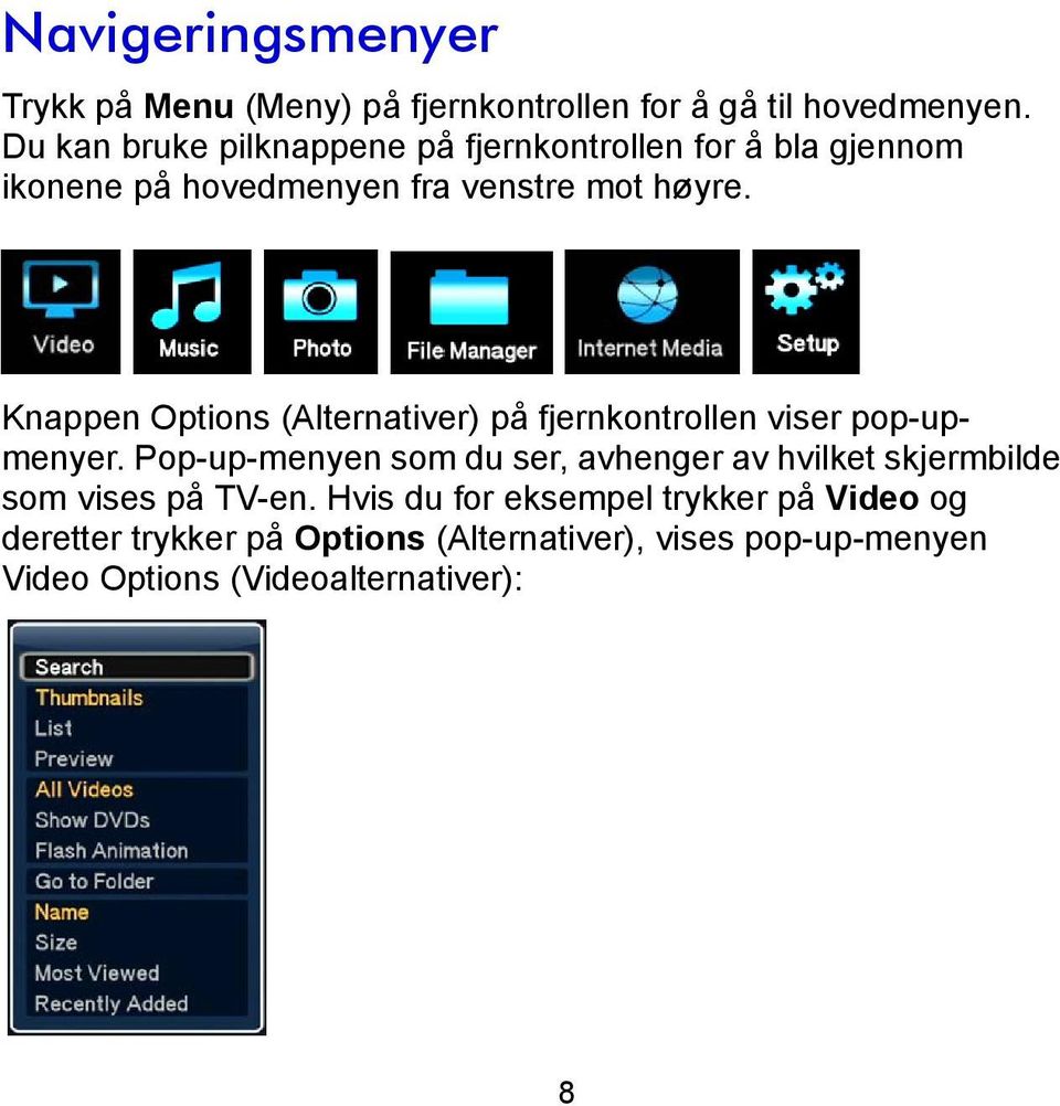 Knappen Options (Alternativer) på fjernkontrollen viser pop-upmenyer.