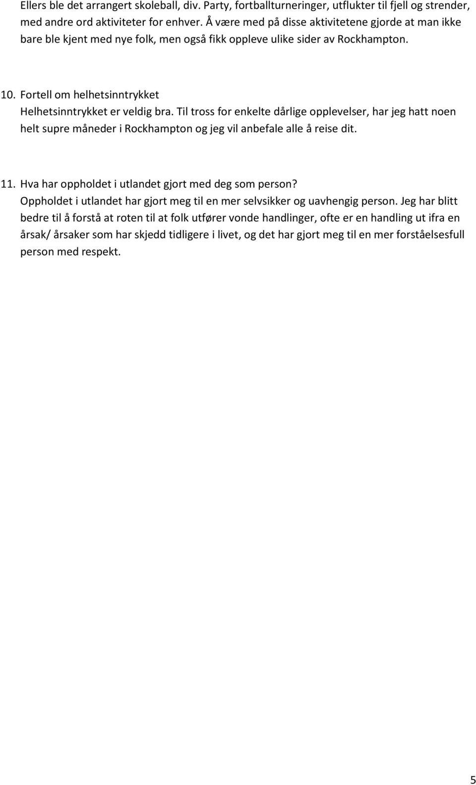 Til tross for enkelte dårlige opplevelser, har jeg hatt noen helt supre måneder i Rockhampton og jeg vil anbefale alle å reise dit. 11. Hva har oppholdet i utlandet gjort med deg som person?