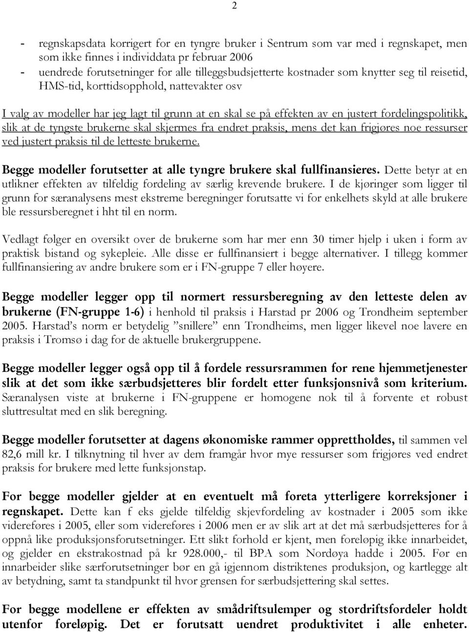 tyngste brukerne skal skjermes fra endret praksis, mens det kan frigjøres noe ressurser ved justert praksis til de letteste brukerne. Begge modeller forutsetter at alle tyngre skal fullfinansieres.