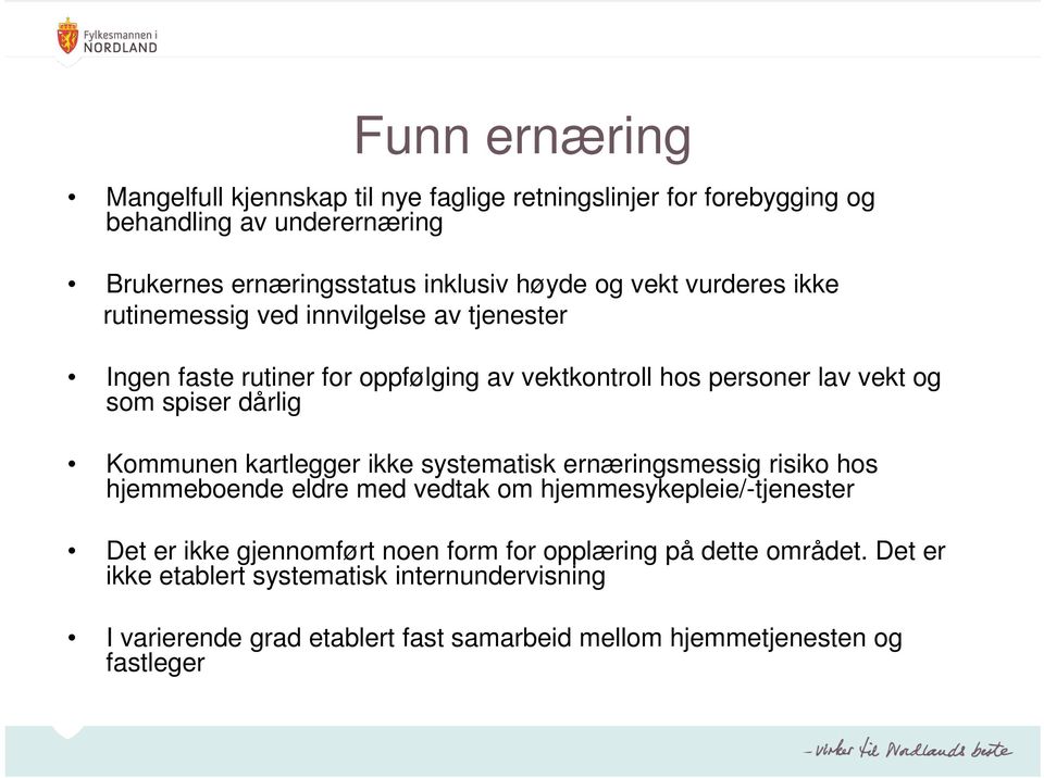 Kommunen kartlegger ikke systematisk ernæringsmessig risiko hos hjemmeboende eldre med vedtak om hjemmesykepleie/-tjenester Det er ikke gjennomført noen form