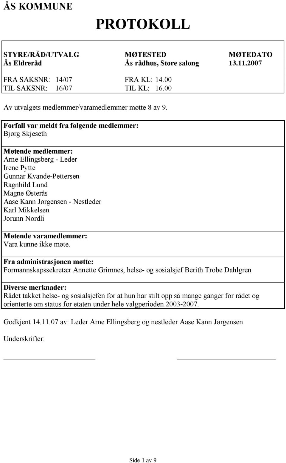 Forfall var meldt fra følgende medlemmer: Bjørg Skjeseth Møtende medlemmer: Arne Ellingsberg - Leder Irene Pytte Gunnar Kvande-Pettersen Ragnhild Lund Magne Østerås Aase Kann Jørgensen - Nestleder