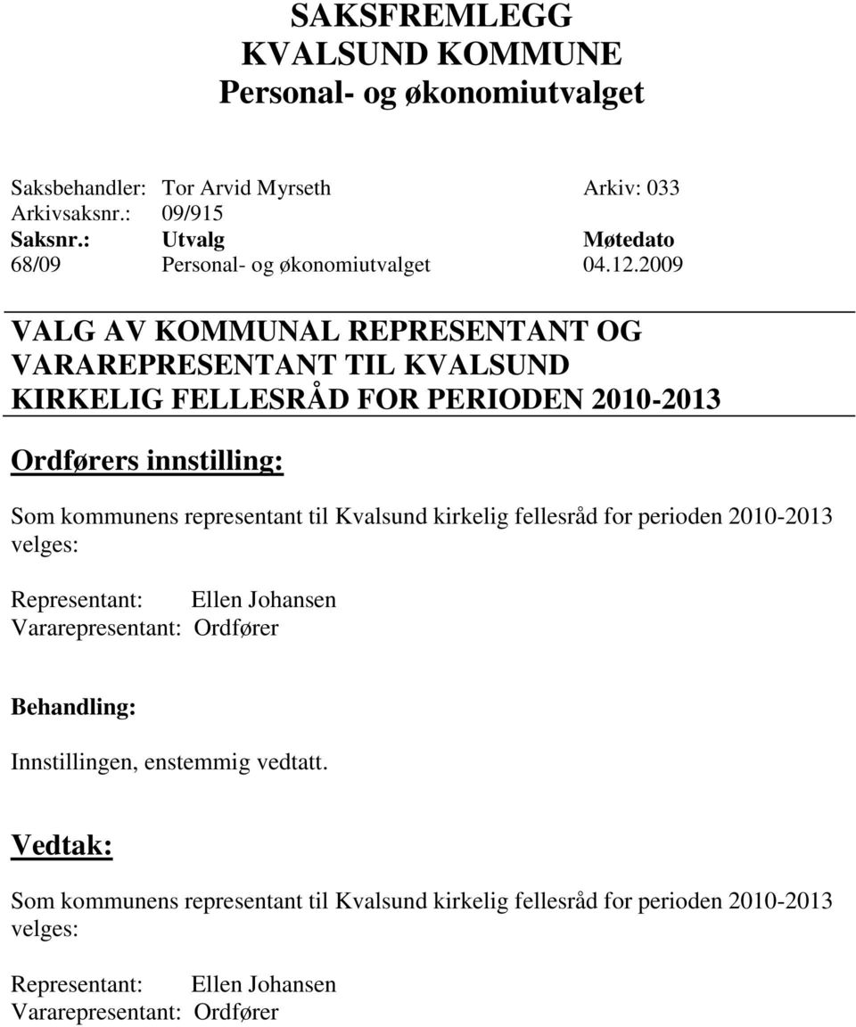 Som kommunens representant til Kvalsund kirkelig fellesråd for perioden 2010-2013 velges: Representant: Ellen Johansen