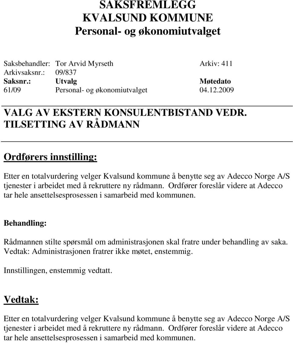 Ordfører foreslår videre at Adecco tar hele ansettelsesprosessen i samarbeid med kommunen. Rådmannen stilte spørsmål om administrasjonen skal fratre under behandling av saka.