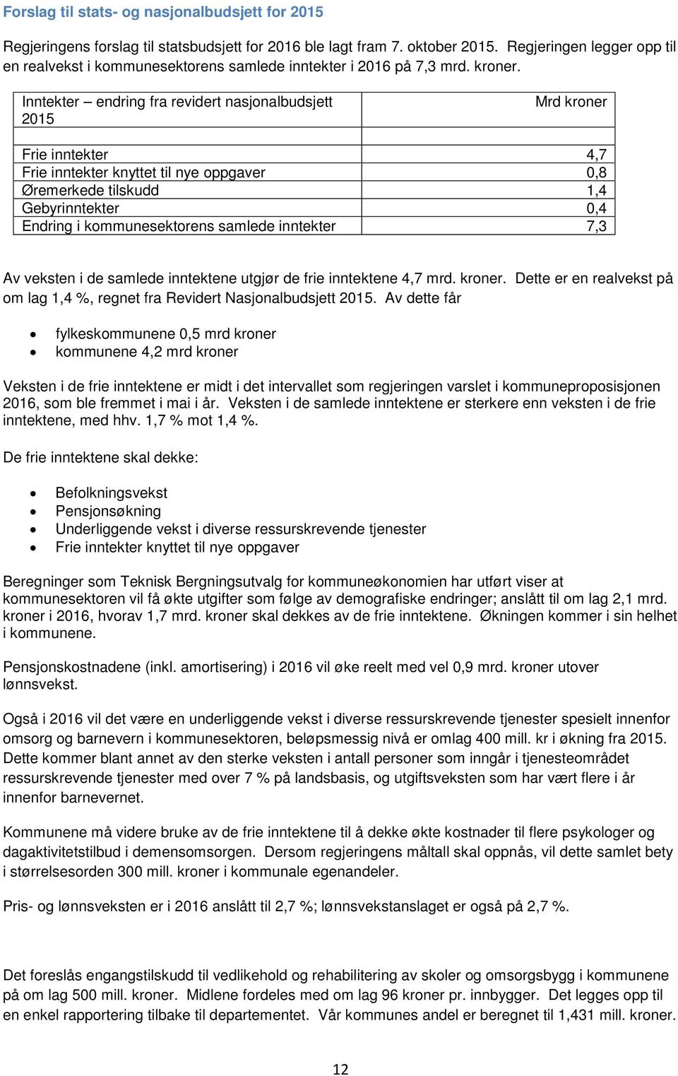 Inntekter endring fra revidert nasjonalbudsjett 2015 Mrd kroner Frie inntekter 4,7 Frie inntekter knyttet til nye oppgaver 0,8 Øremerkede tilskudd 1,4 Gebyrinntekter 0,4 Endring i kommunesektorens