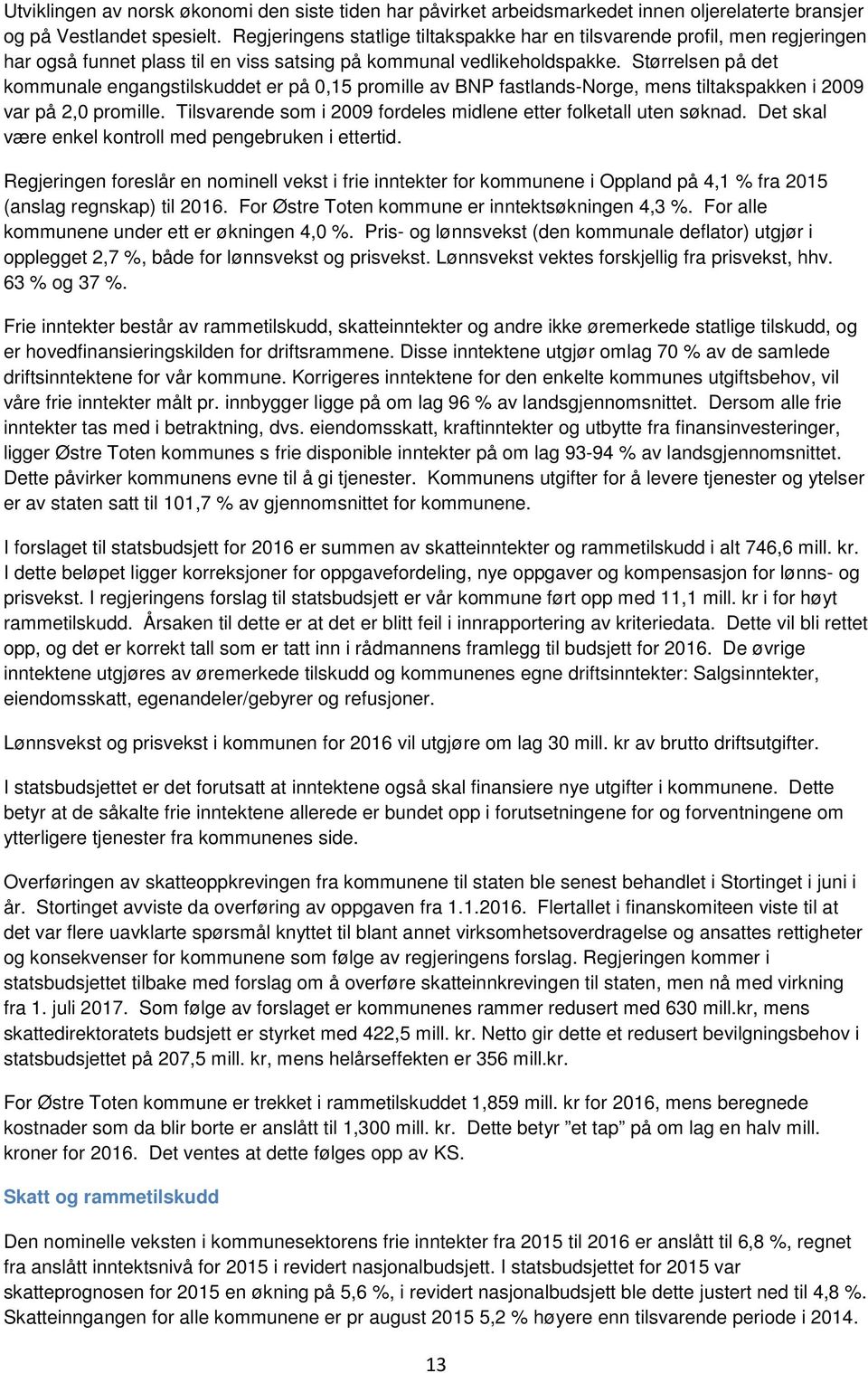 Størrelsen på det kommunale engangstilskuddet er på 0,15 promille av BNP fastlands-norge, mens tiltakspakken i 2009 var på 2,0 promille.