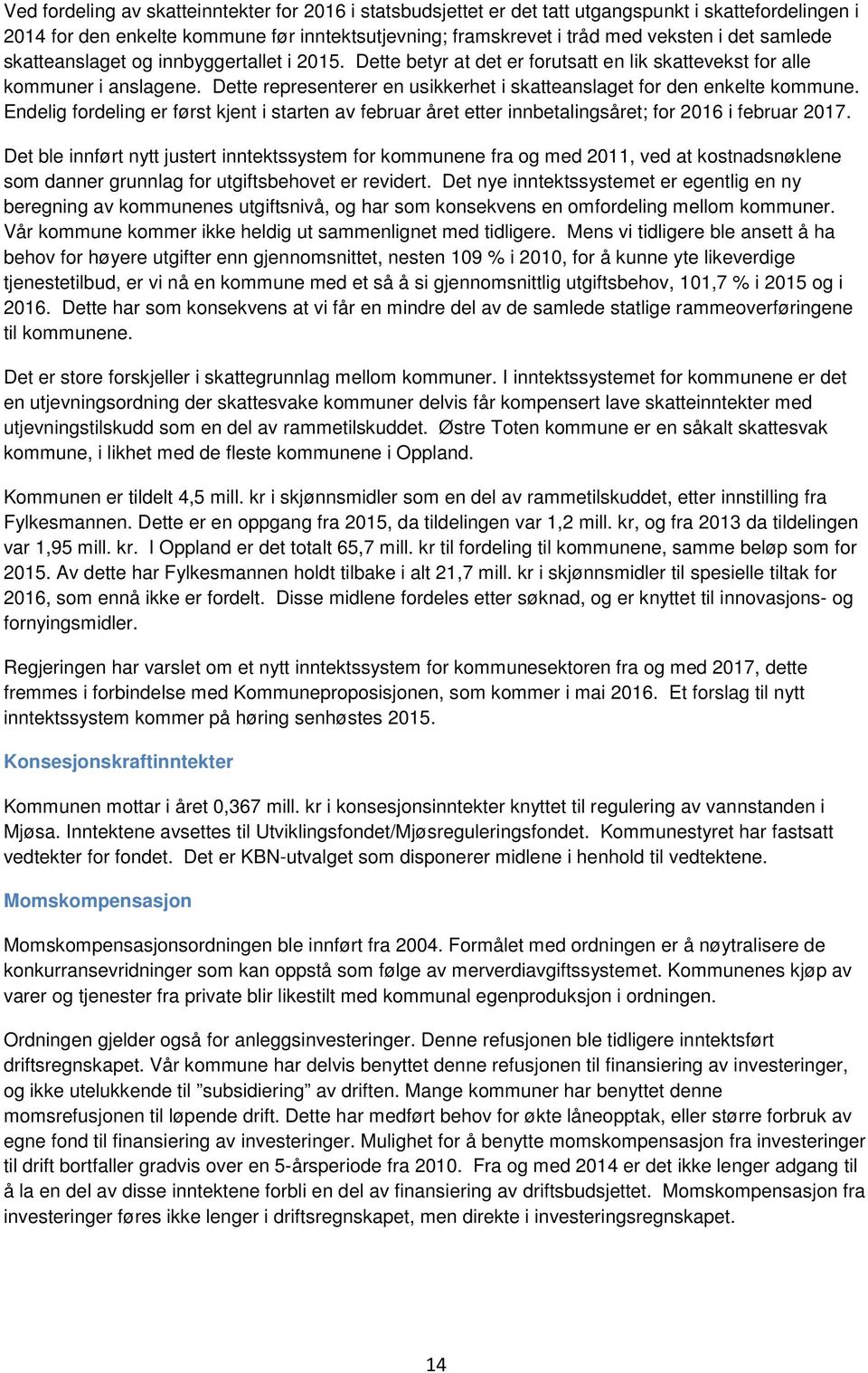 Dette representerer en usikkerhet i skatteanslaget for den enkelte kommune. Endelig fordeling er først kjent i starten av februar året etter innbetalingsåret; for 2016 i februar 2017.