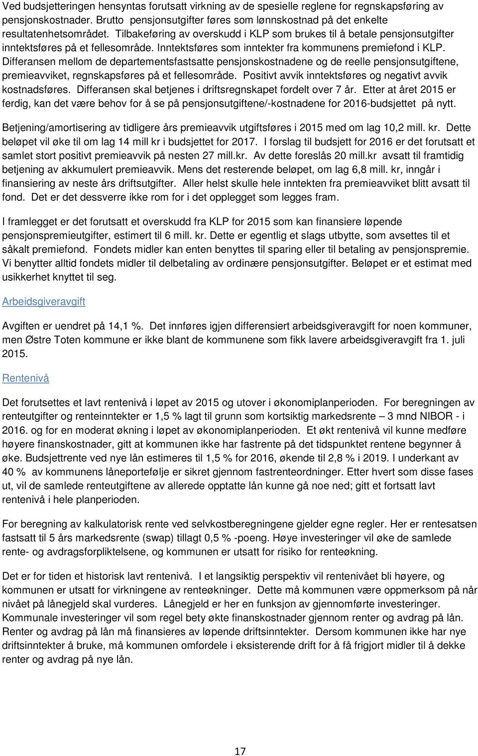 Differansen mellom de departementsfastsatte pensjonskostnadene og de reelle pensjonsutgiftene, premieavviket, regnskapsføres på et fellesområde.