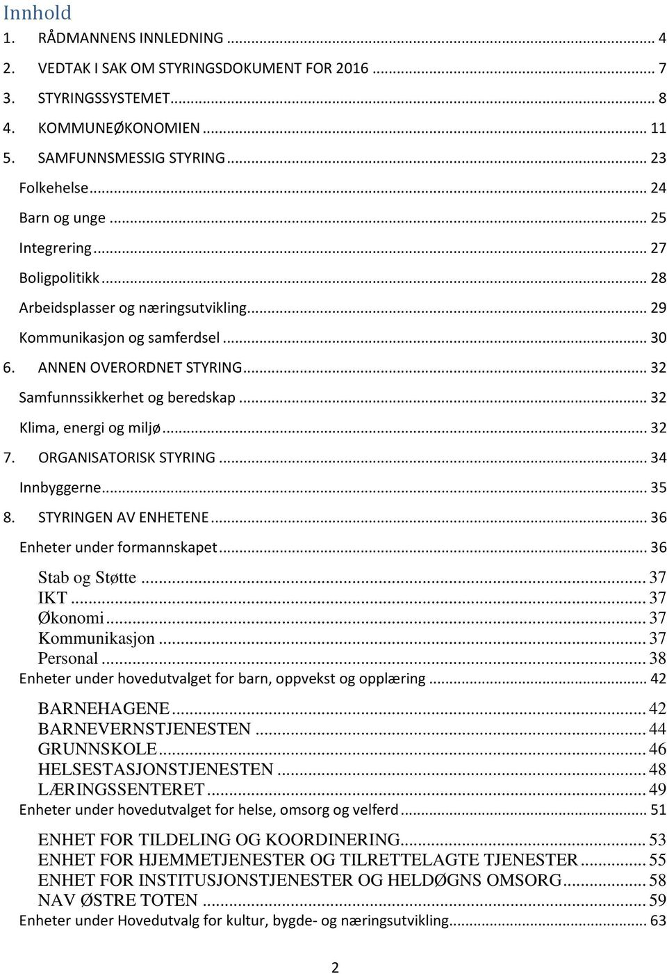 .. 32 Klima, energi og miljø... 32 7. ORGANISATORISK STYRING... 34 Innbyggerne... 35 8. STYRINGEN AV ENHETENE... 36 Enheter under formannskapet... 36 Stab og Støtte... 37 IKT... 37 Økonomi.