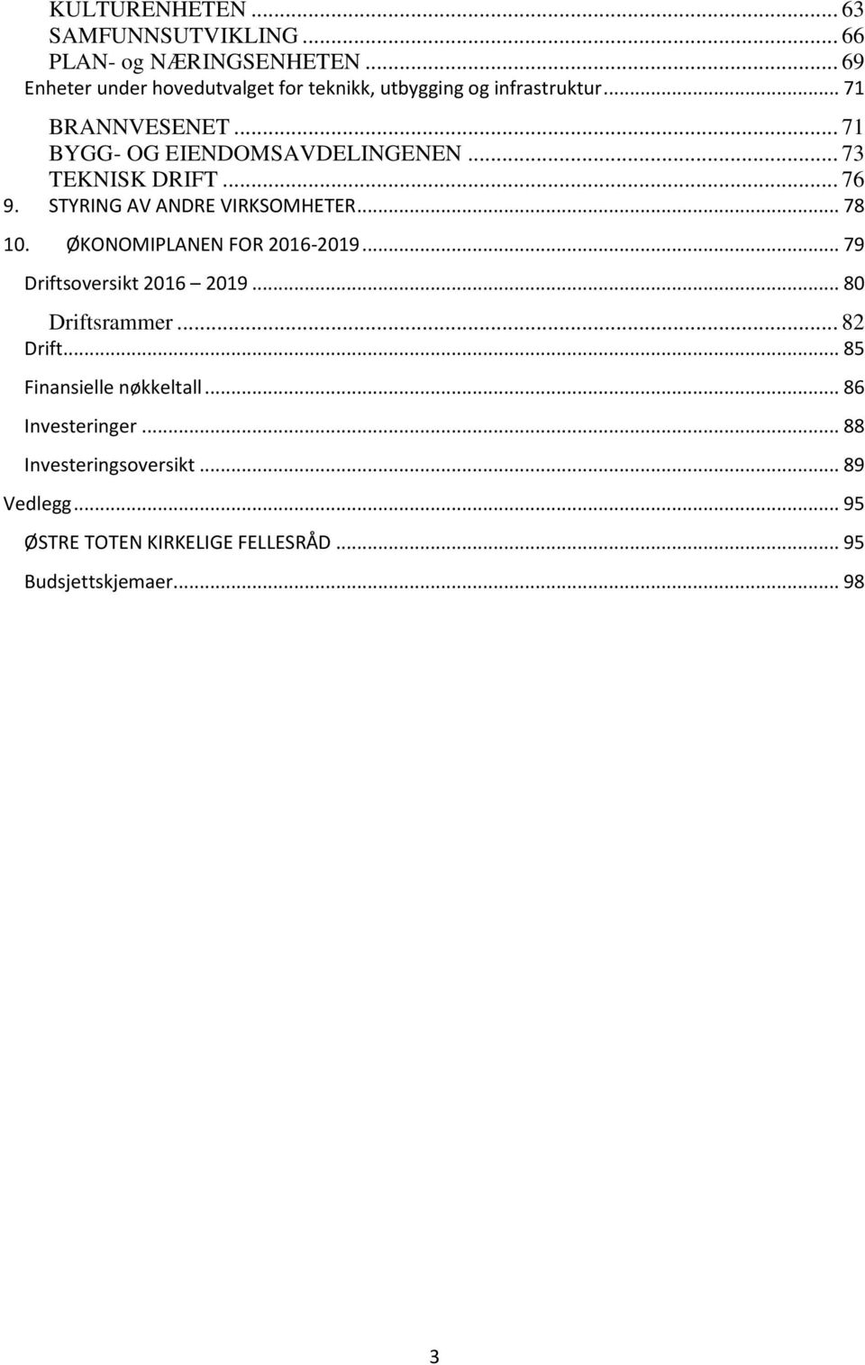 .. 73 TEKNISK DRIFT... 76 9. STYRING AV ANDRE VIRKSOMHETER... 78 10. ØKONOMIPLANEN FOR 2016-2019... 79 Driftsoversikt 2016 2019.