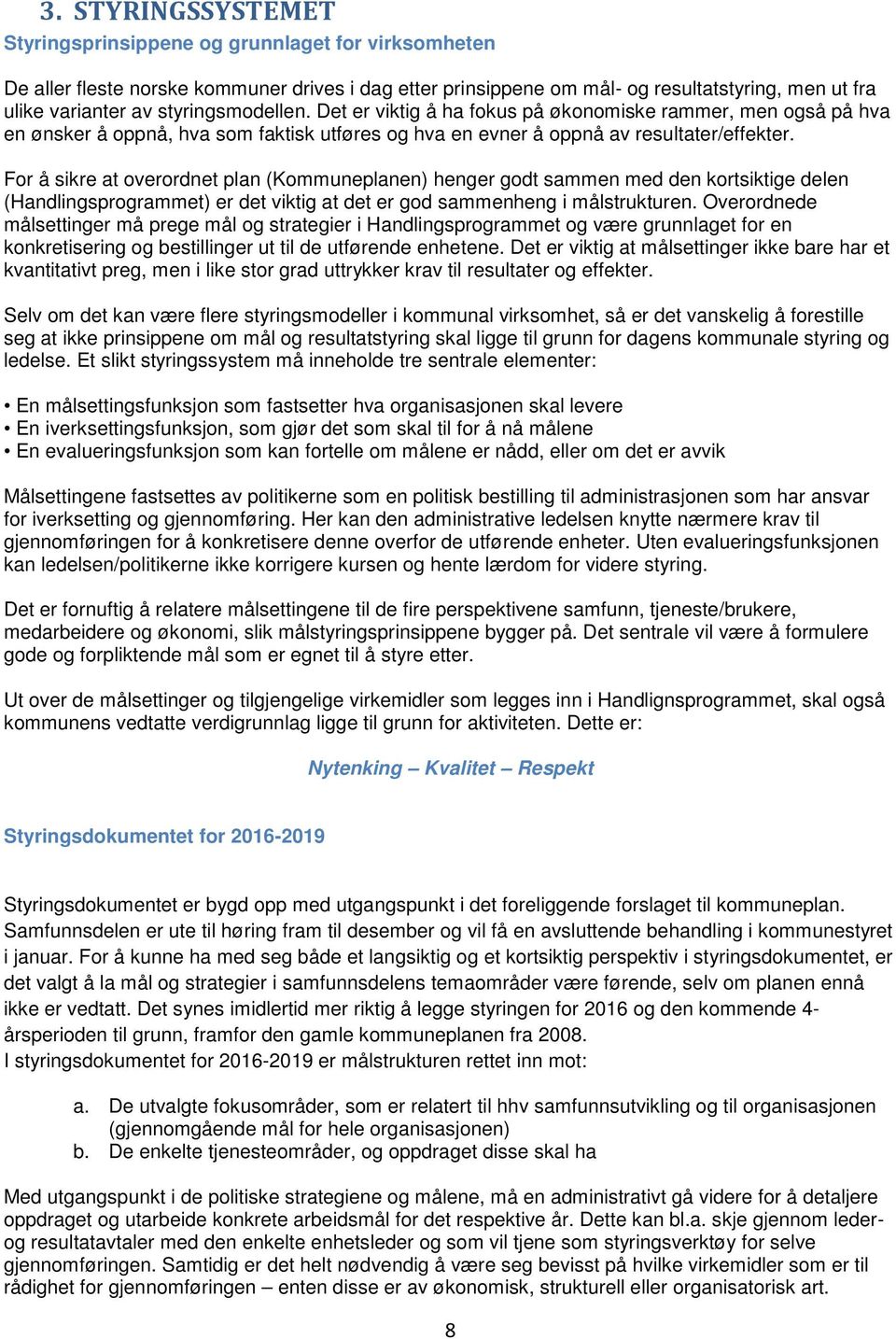 For å sikre at overordnet plan (Kommuneplanen) henger godt sammen med den kortsiktige delen (Handlingsprogrammet) er det viktig at det er god sammenheng i målstrukturen.