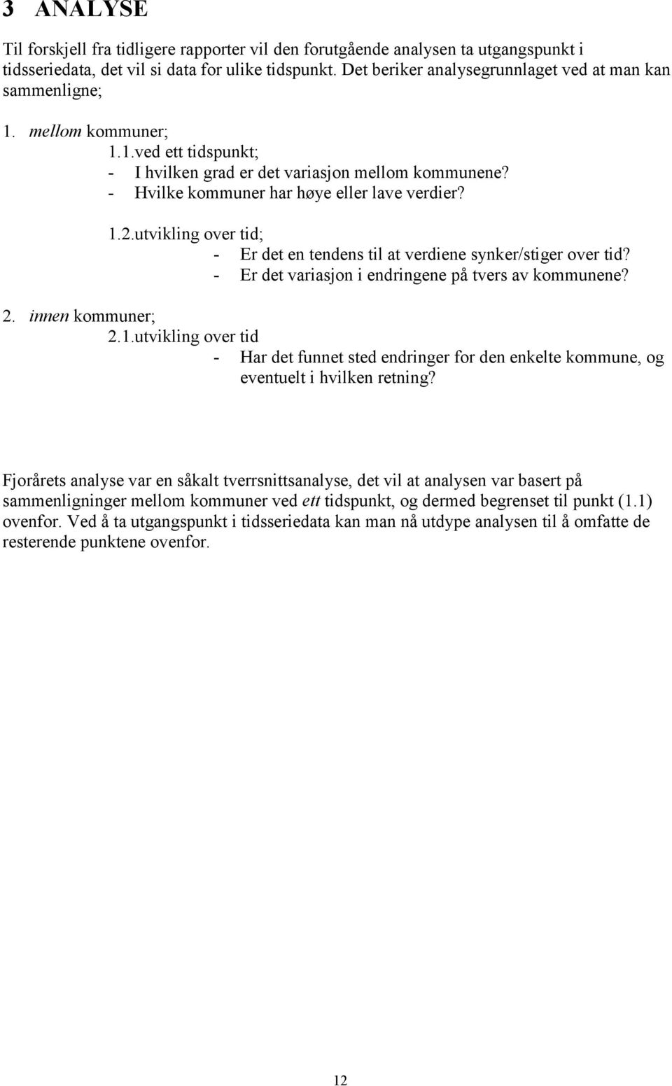 1.2.utvikling over tid; - Er det en tendens til at verdiene synker/stiger over tid? - Er det variasjon i endringene på tvers av kommunene? 2. innen kommuner; 2.1.utvikling over tid - Har det funnet sted endringer for den enkelte kommune, og eventuelt i hvilken retning?