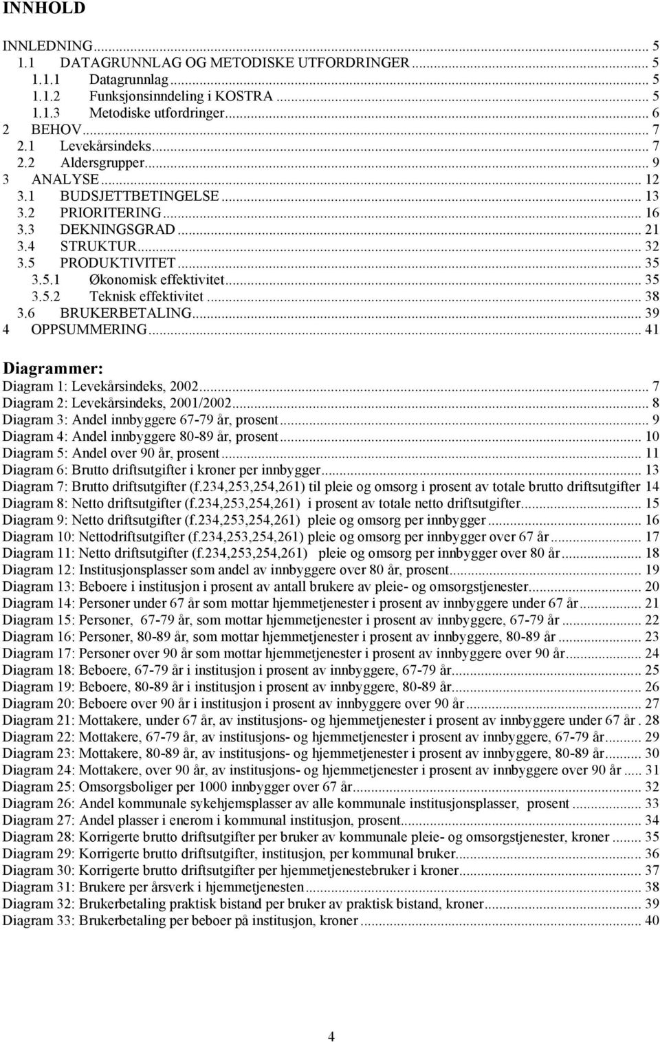 .. 35 3.5.2 Teknisk effektivitet... 38 3.6 BRUKERBETALING... 39 4 OPPSUMMERING... 41 Diagrammer: Diagram 1: Levekårsindeks,... 7 Diagram 2: Levekårsindeks, /.