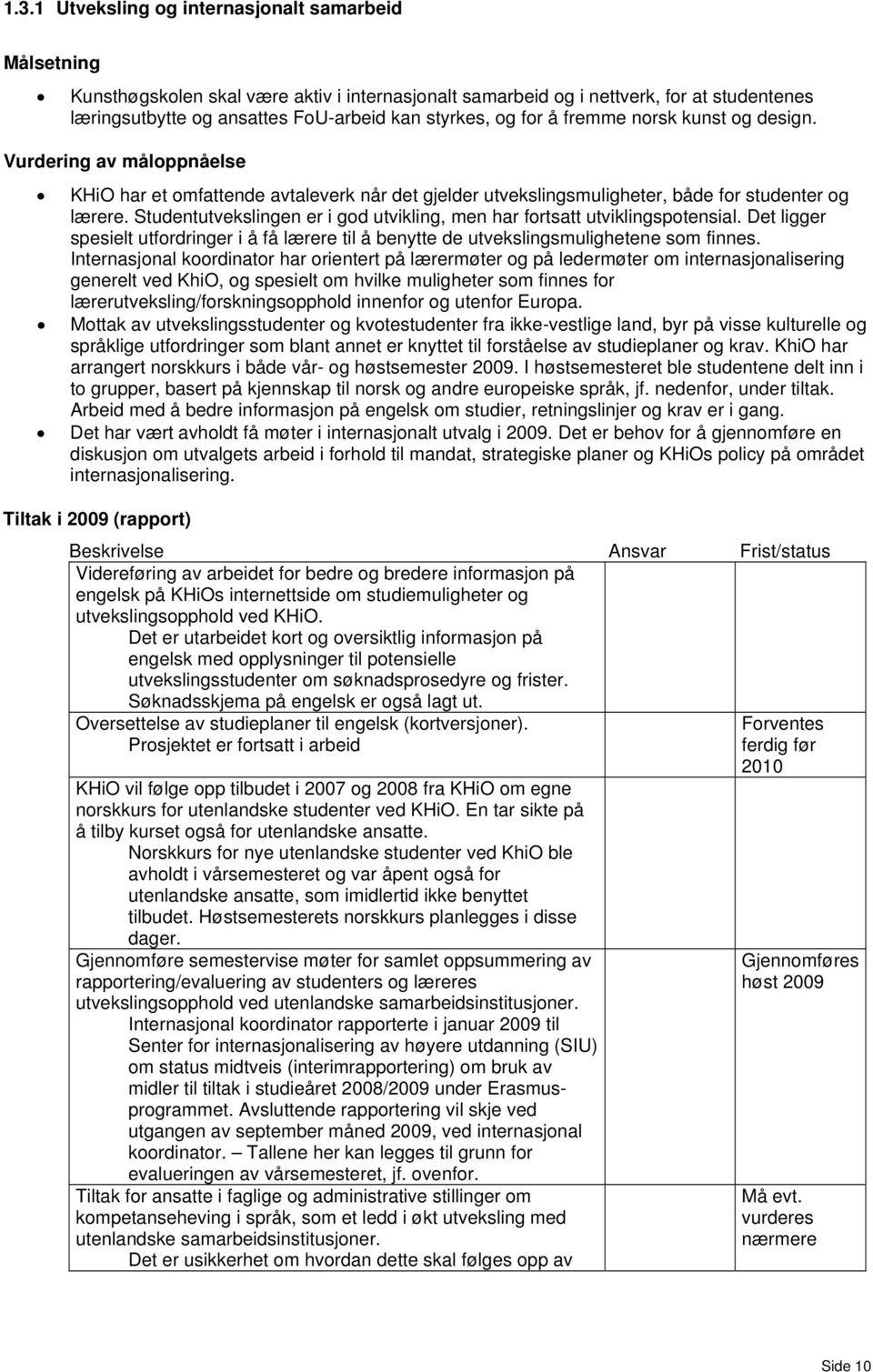 Studentutvekslingen er i god utvikling, men har fortsatt utviklingspotensial. Det ligger spesielt utfordringer i å få lærere til å benytte de utvekslingsmulighetene som finnes.