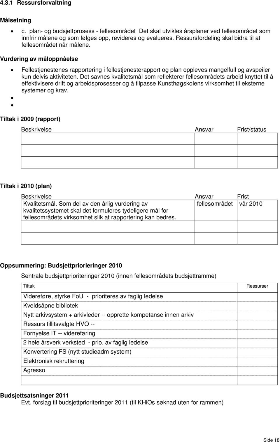 Vurdering av måloppnåelse Fellestjenestenes rapportering i fellestjenesterapport og plan oppleves mangelfull og avspeiler kun delvis aktiviteten.