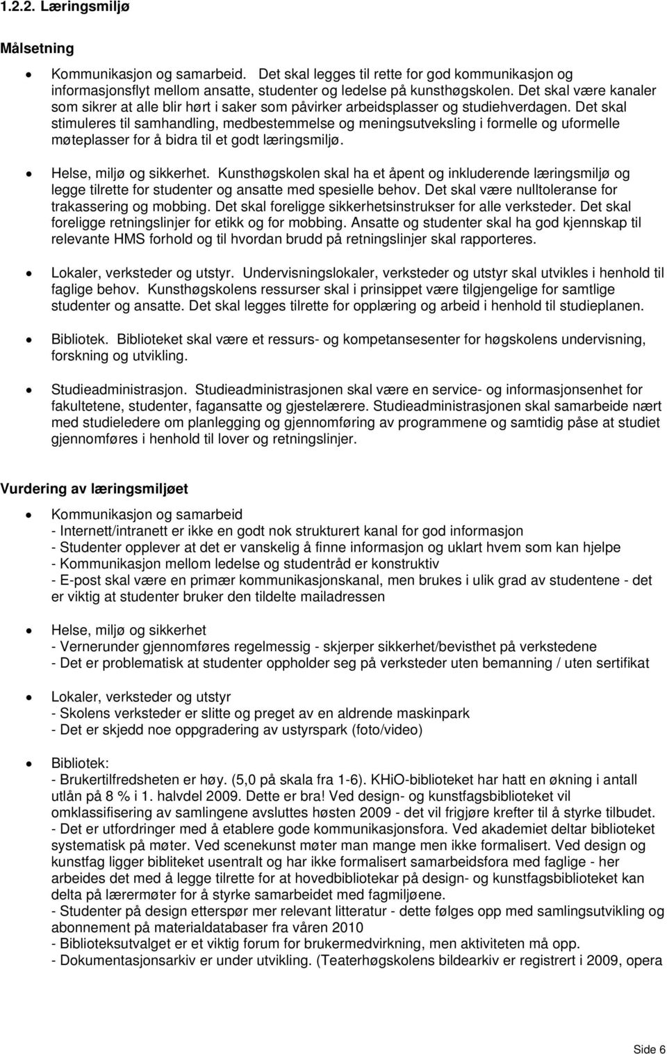 Det skal stimuleres til samhandling, medbestemmelse og meningsutveksling i formelle og uformelle møteplasser for å bidra til et godt læringsmiljø. Helse, miljø og sikkerhet.