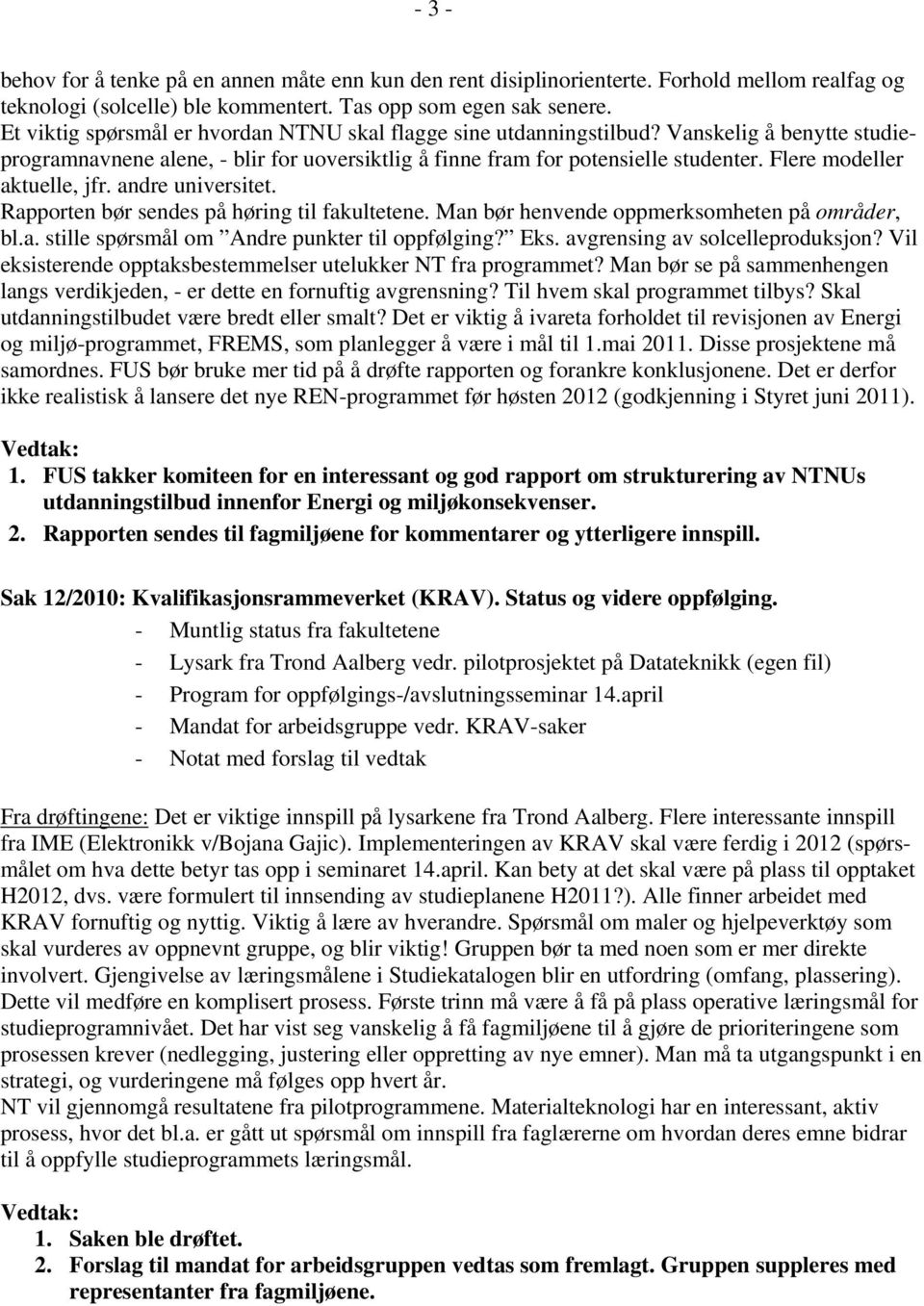 Flere modeller aktuelle, jfr. andre universitet. Rapporten bør sendes på høring til fakultetene. Man bør henvende oppmerksomheten på områder, bl.a. stille spørsmål om Andre punkter til oppfølging?