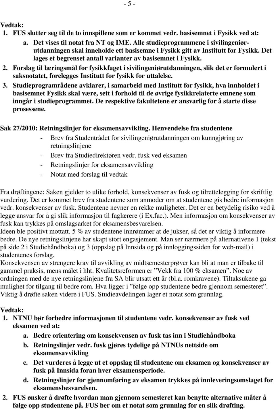 Forslag til læringsmål for fysikkfaget i sivilingeniørutdanningen, slik det er formulert i saksnotatet, forelegges Institutt for fysikk for uttalelse. 3.