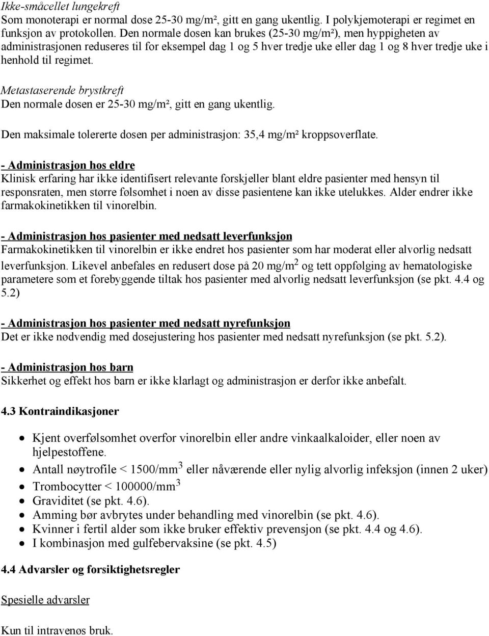 Metastaserende brystkreft Den normale dosen er 25-30 mg/m², gitt en gang ukentlig. Den maksimale tolererte dosen per administrasjon: 35,4 mg/m² kroppsoverflate.