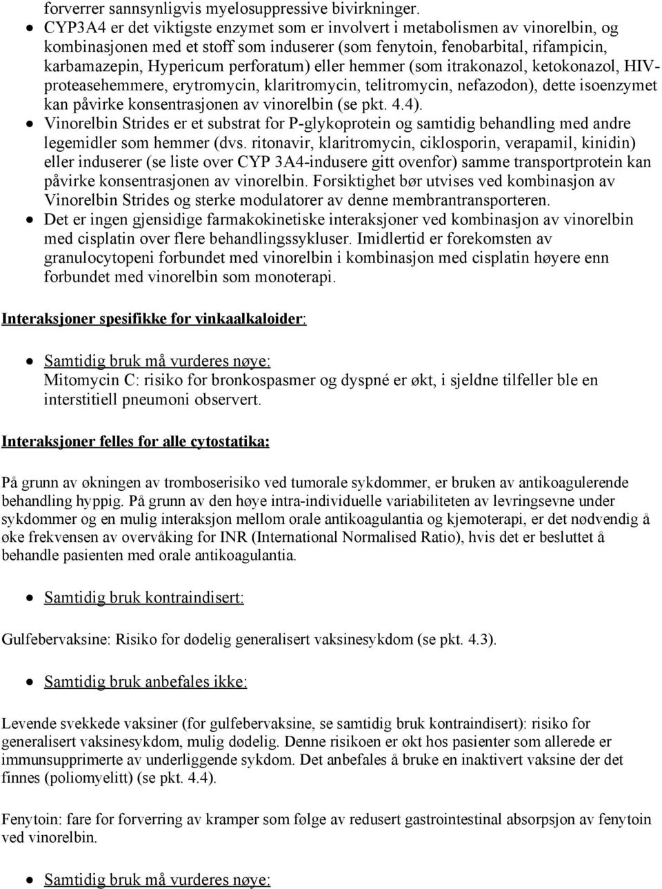 eller hemmer (som itrakonazol, ketokonazol, HIVproteasehemmere, erytromycin, klaritromycin, telitromycin, nefazodon), dette isoenzymet kan påvirke konsentrasjonen av vinorelbin (se pkt. 4.4).