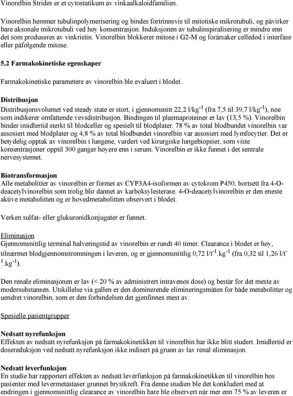 Induksjonen av tubulinspiralisering er mindre enn det som produseres av vinkristin. Vinorelbin blokkerer mitose i G2-M og forårsaker celledød i interfase eller påfølgende mitose. 5.