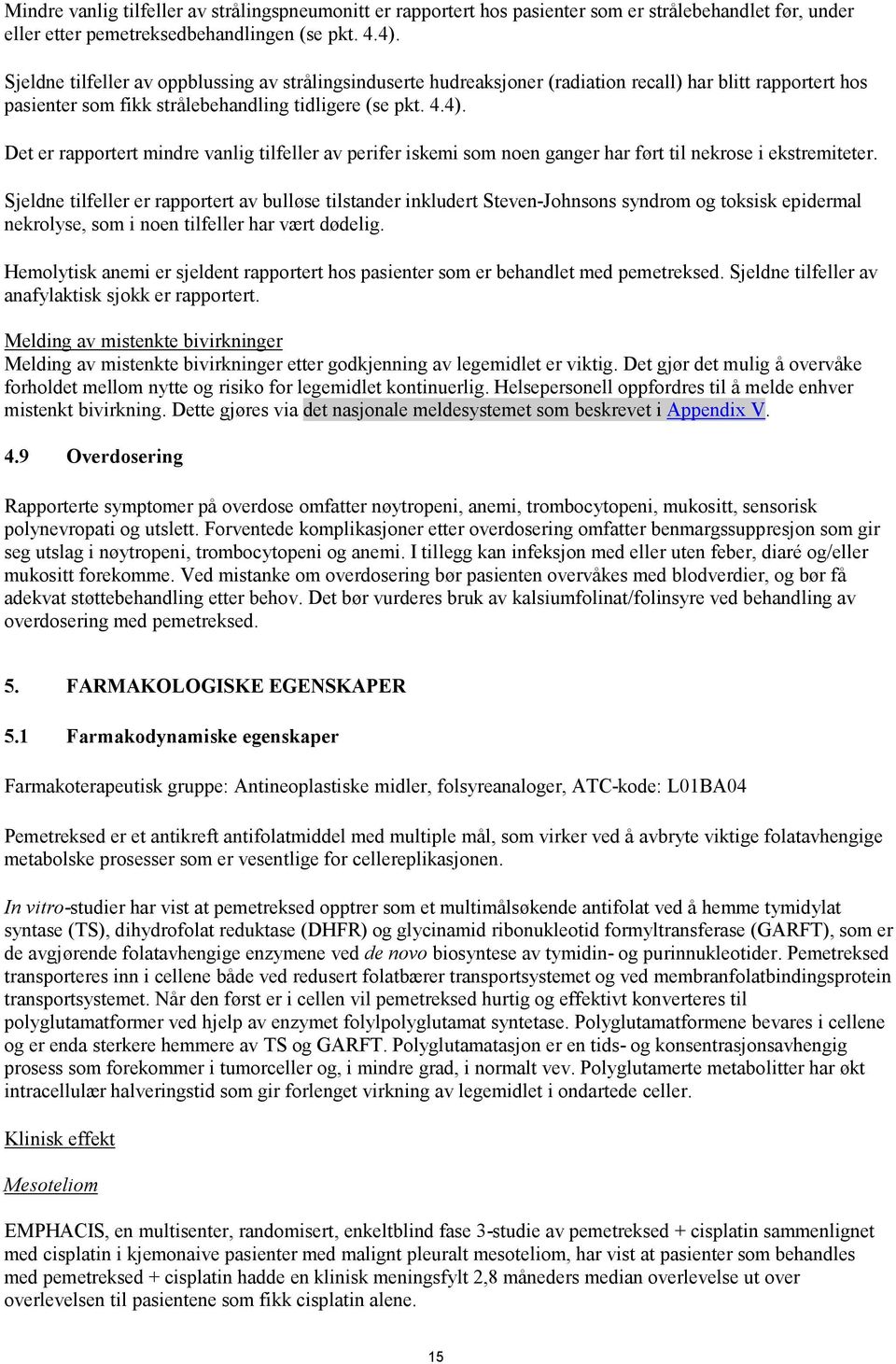 Det er rapportert mindre vanlig tilfeller av perifer iskemi som noen ganger har ført til nekrose i ekstremiteter.