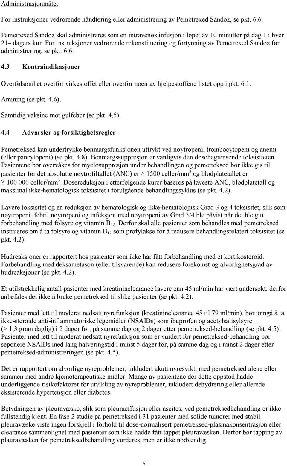 For instruksjoner vedrørende rekonstituering og fortynning av Pemetrexed Sandoz før administrering, se pkt. 6.6. 4.