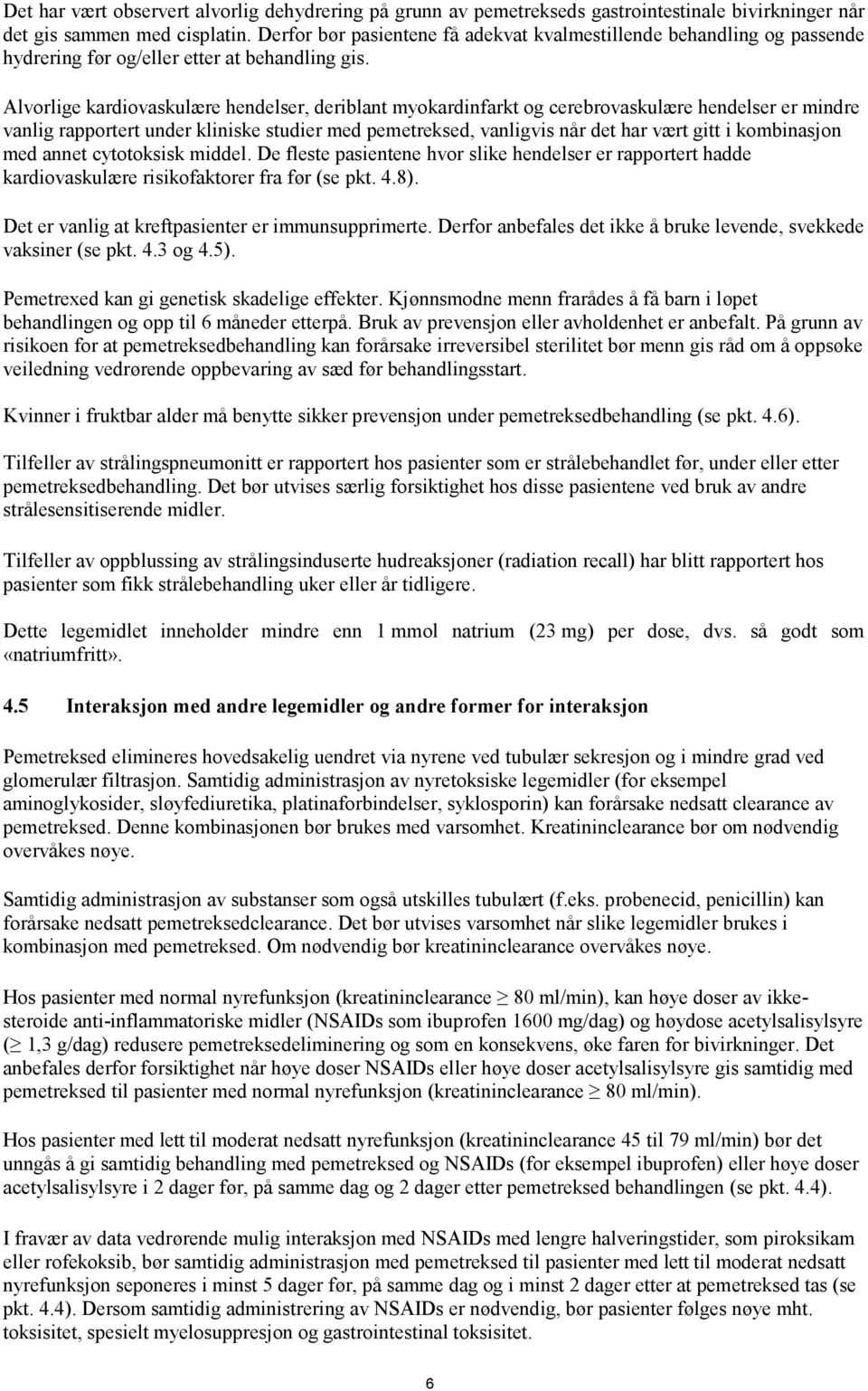 Alvorlige kardiovaskulære hendelser, deriblant myokardinfarkt og cerebrovaskulære hendelser er mindre vanlig rapportert under kliniske studier med pemetreksed, vanligvis når det har vært gitt i