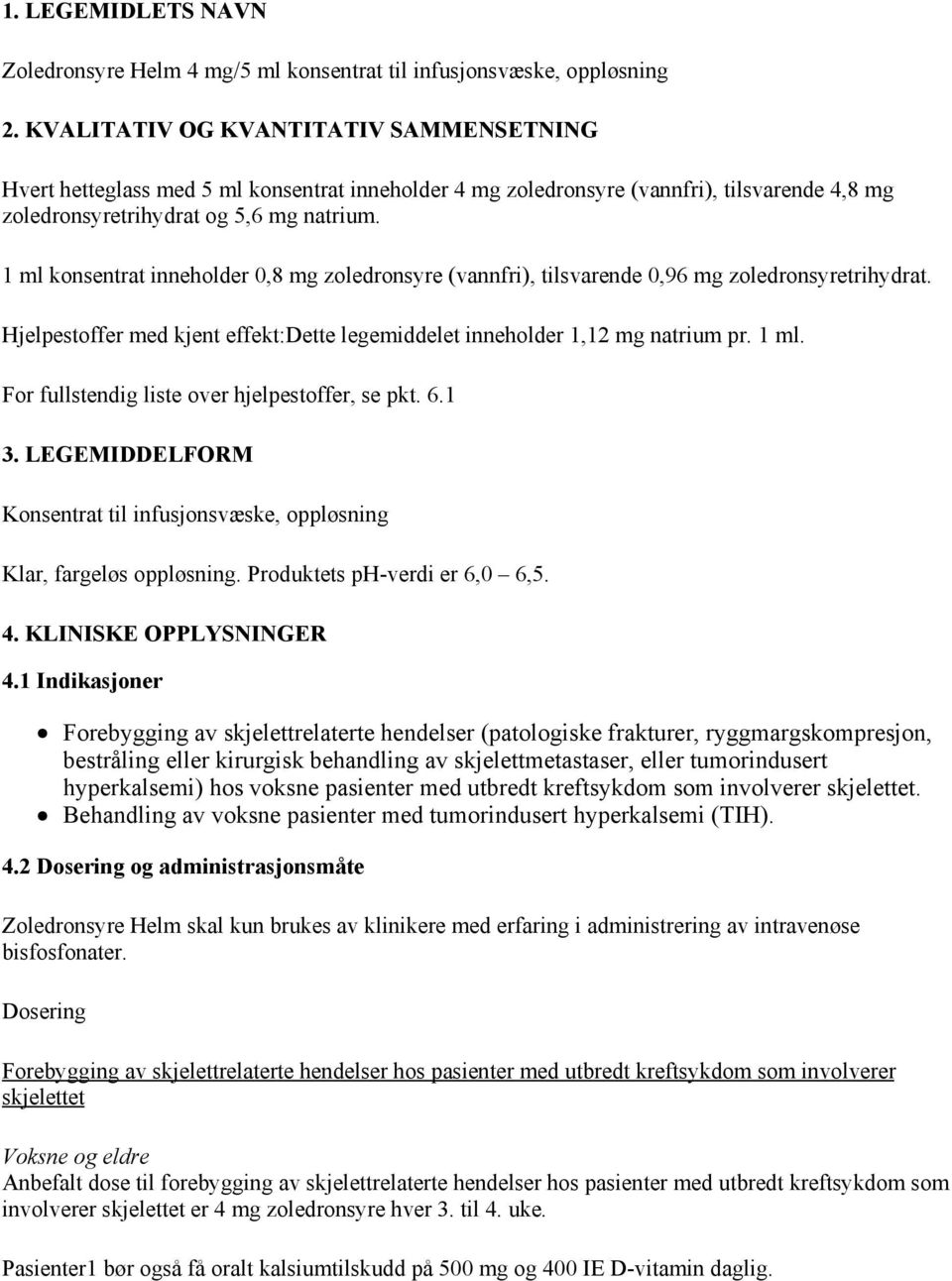 1 ml konsentrat inneholder 0,8 mg zoledronsyre (vannfri), tilsvarende 0,96 mg zoledronsyretrihydrat. Hjelpestoffer med kjent effekt:dette legemiddelet inneholder 1,12 mg natrium pr. 1 ml.