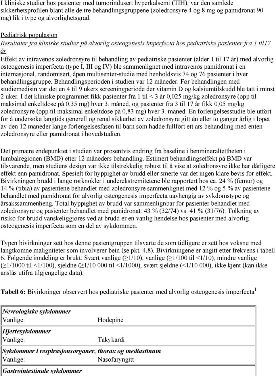 Pediatrisk populasjon Resultater fra kliniske studier på alvorlig osteogenesis imperfecta hos pediatriske pasienter fra 1 til17 år Effekt av intravenøs zoledronsyre til behandling av pediatriske