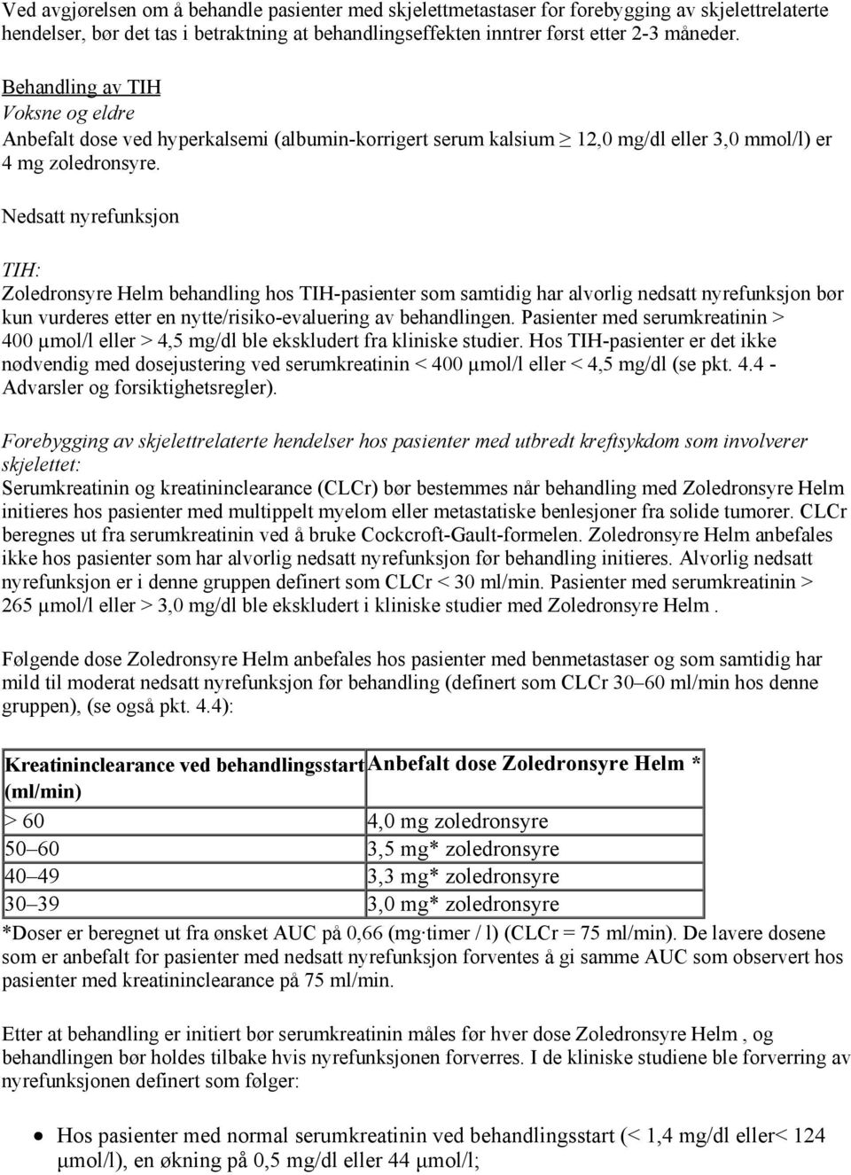Nedsatt nyrefunksjon TIH: Zoledronsyre Helm behandling hos TIH-pasienter som samtidig har alvorlig nedsatt nyrefunksjon bør kun vurderes etter en nytte/risiko-evaluering av behandlingen.