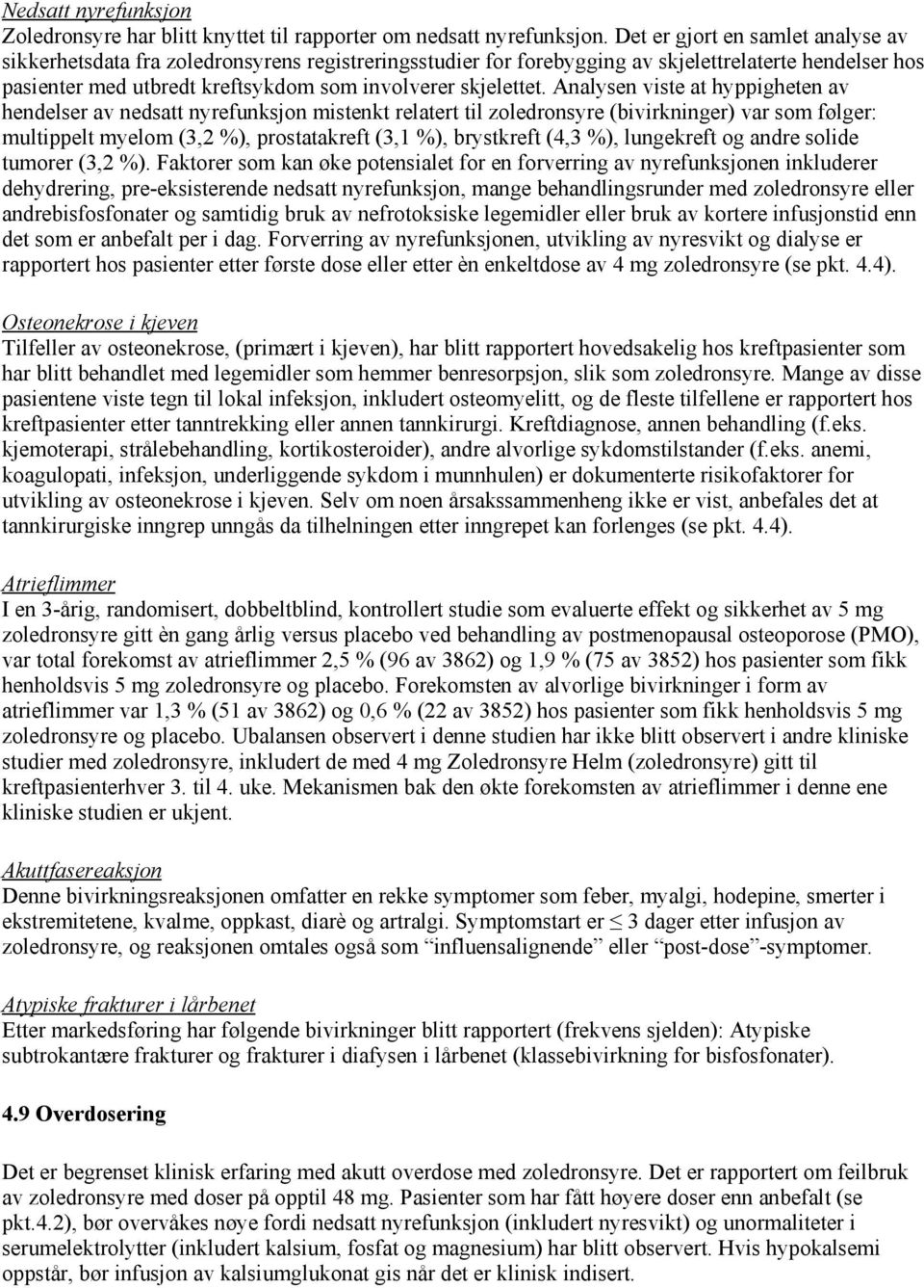 Analysen viste at hyppigheten av hendelser av nedsatt nyrefunksjon mistenkt relatert til zoledronsyre (bivirkninger) var som følger: multippelt myelom (3,2 %), prostatakreft (3,1 %), brystkreft (4,3