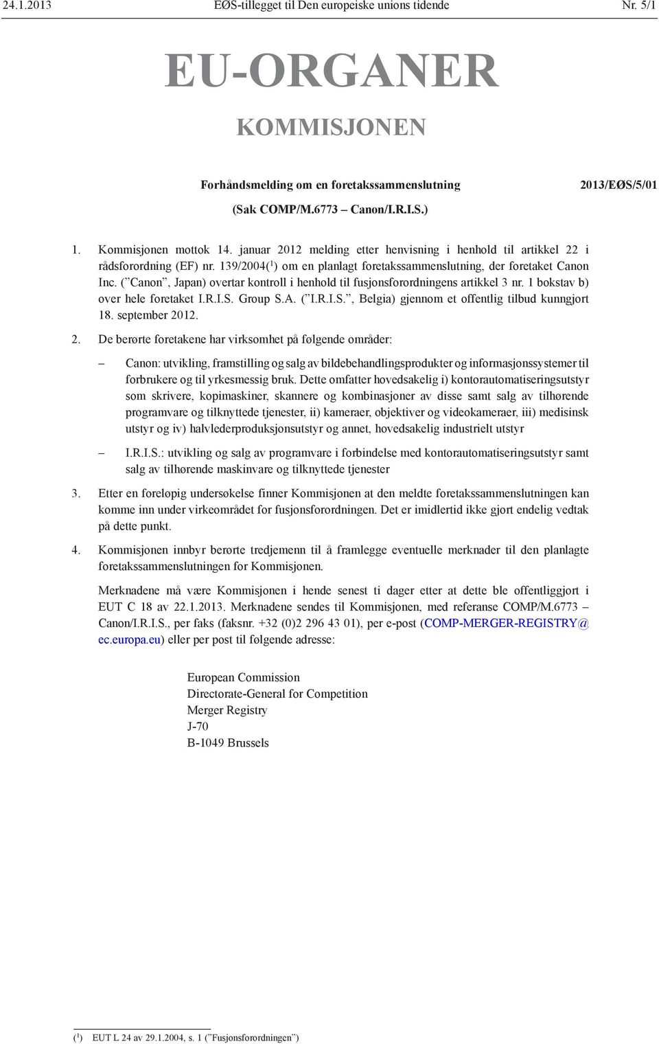 ( Canon, Japan) overtar kontroll i henhold til fusjonsforordningens artikkel 3 nr. 1 bokstav b) over hele foretaket I.R.I.S. Group S.A. ( I.R.I.S., Belgia) gjennom et offentlig tilbud kunngjort 18.