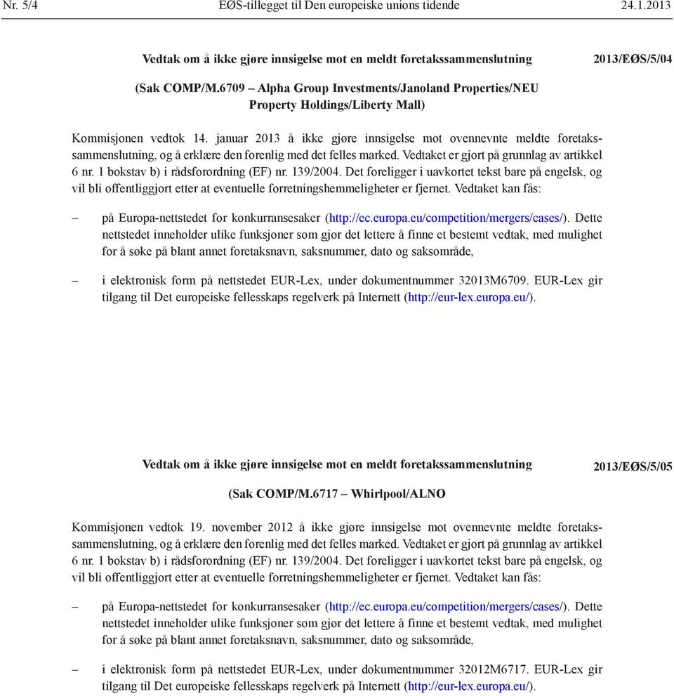 januar 2013 å ikke gjøre innsigelse mot ovennevnte meldte foretakssammenslutning, og å erklære den forenlig med det felles marked. Vedtaket er gjort på grunnlag av artikkel 6 nr.