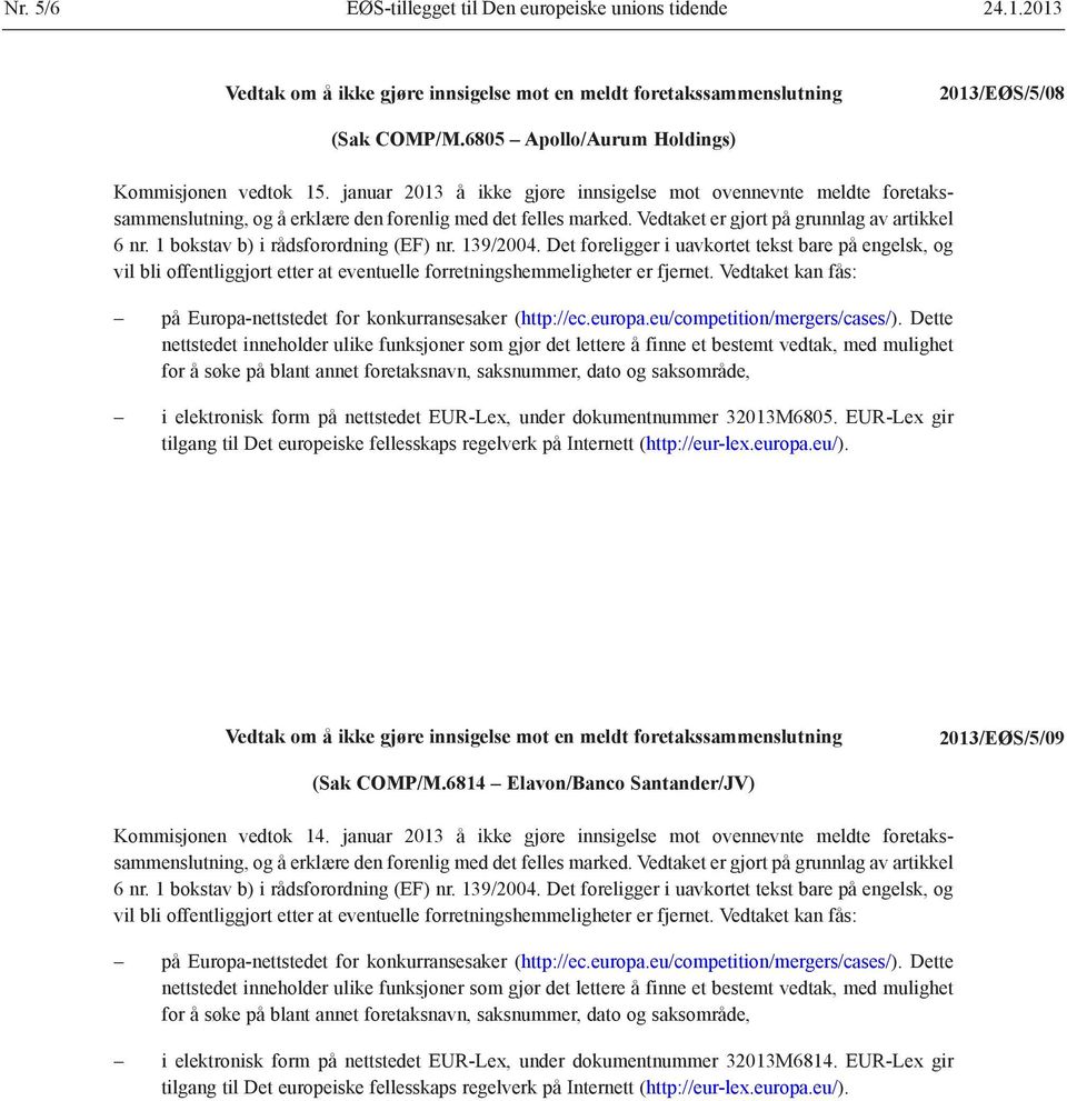 Vedtaket er gjort på grunnlag av artikkel 6 nr. 1 bokstav b) i rådsforordning (EF) nr. 139/2004.